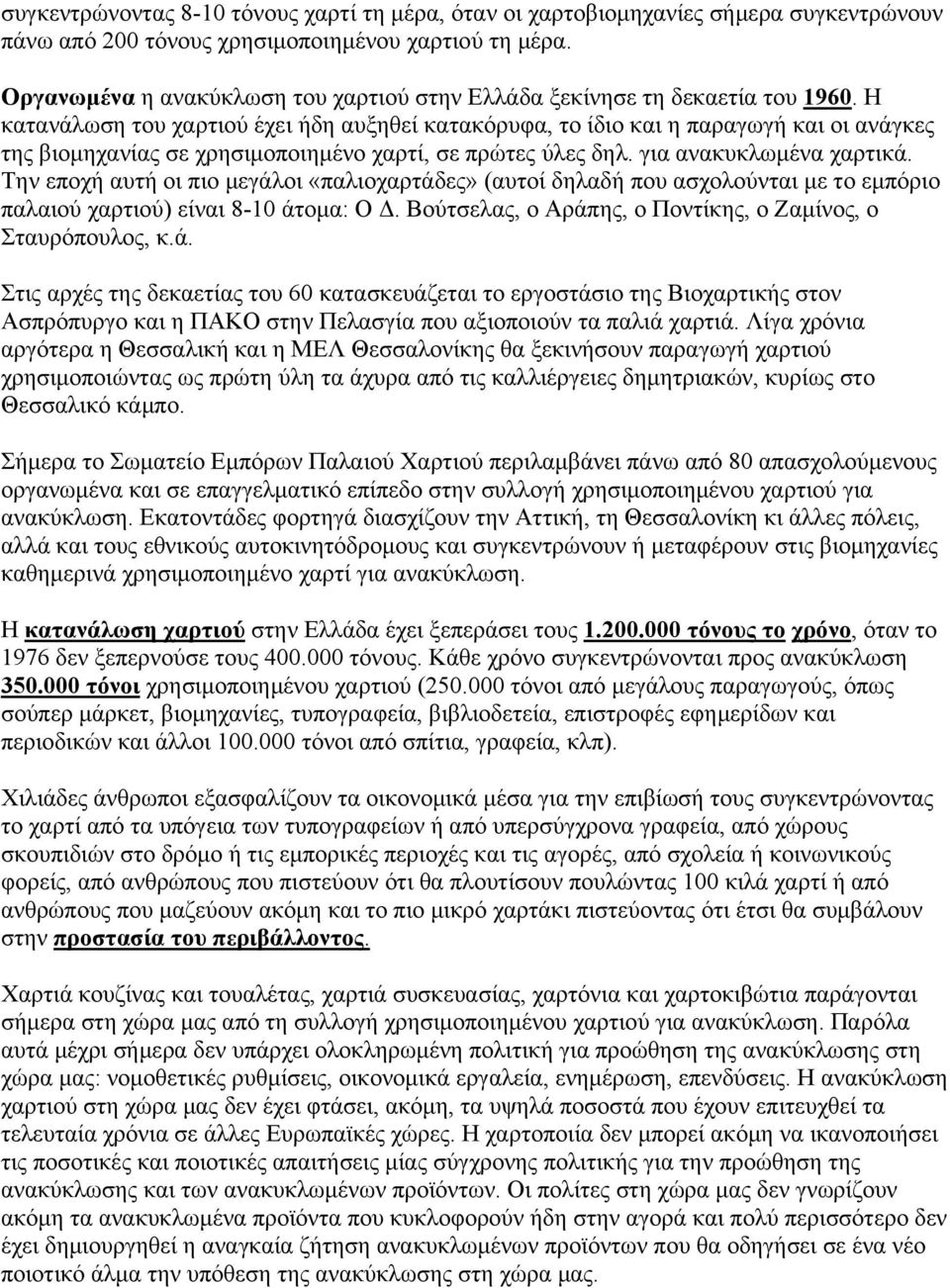 Η κατανάλωση του χαρτιού έχει ήδη αυξηθεί κατακόρυφα, το ίδιο και η παραγωγή και οι ανάγκες της βιομηχανίας σε χρησιμοποιημένο χαρτί, σε πρώτες ύλες δηλ. για ανακυκλωμένα χαρτικά.