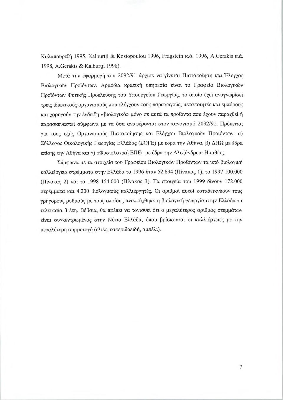 Αρμόδια κρατική υπηρεσία είναι το Γραφείο Βιολογικών Προϊόντων Φυτικής Προέλευσης του Υπουργείου Γεωργίας, το οποίο έχει αναγνωρίσει τρεις ιδιωτικούς οργανισμούς που ελέγχουν τους παραγωγούς,