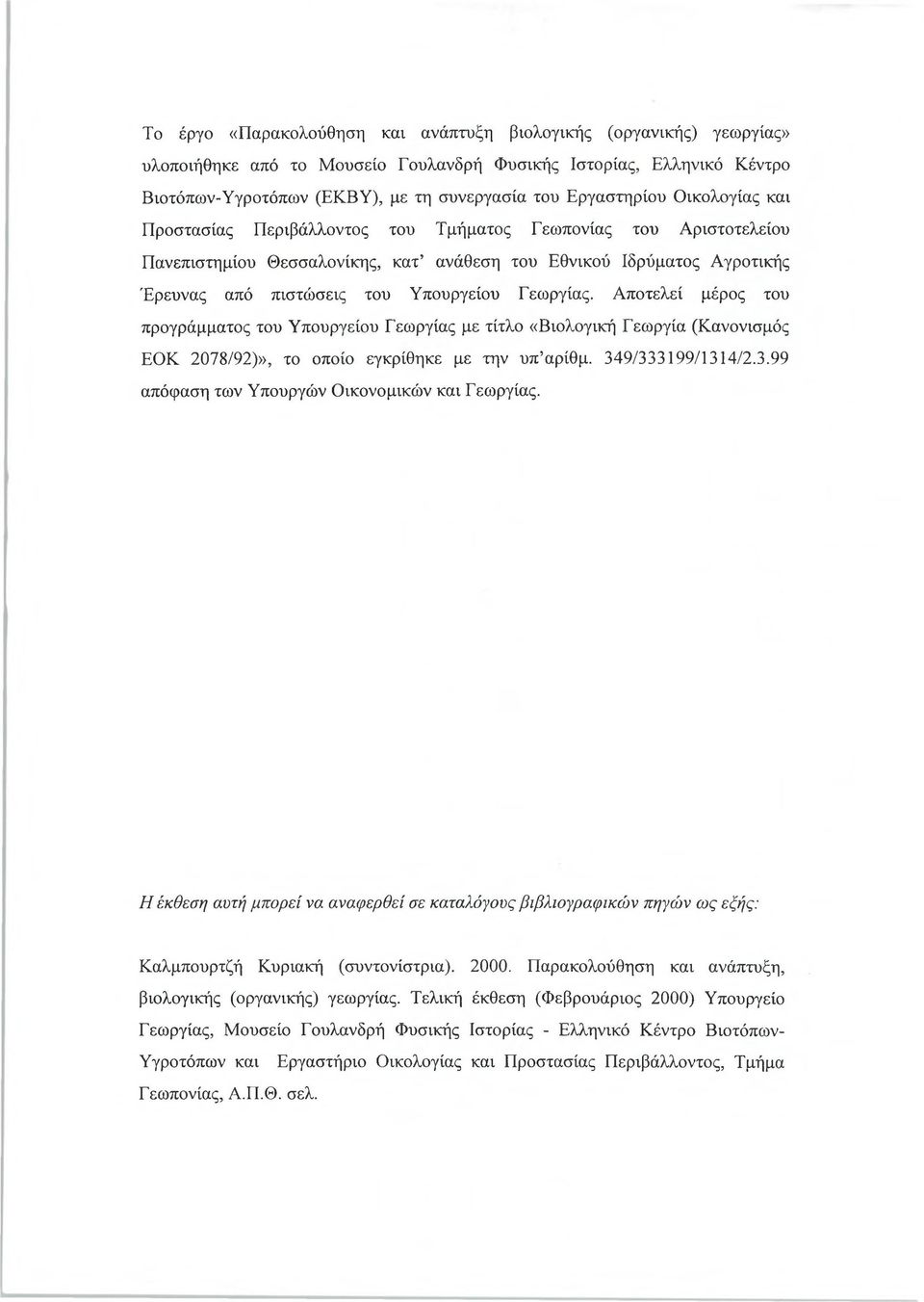 Αποτελεί μέρος του προγράμματος του Υπουργείου Γεωργίας με τίτλο «Βιολογική Γεωργία (Κανονισμός ΕΟΚ 2078/92)», το οποίο εγκρίθηκε με την υπ αρίθμ. 349/333199/1314/2.3.99 απόφαση των Υπουργών Οικονομικών και Γεωργίας.