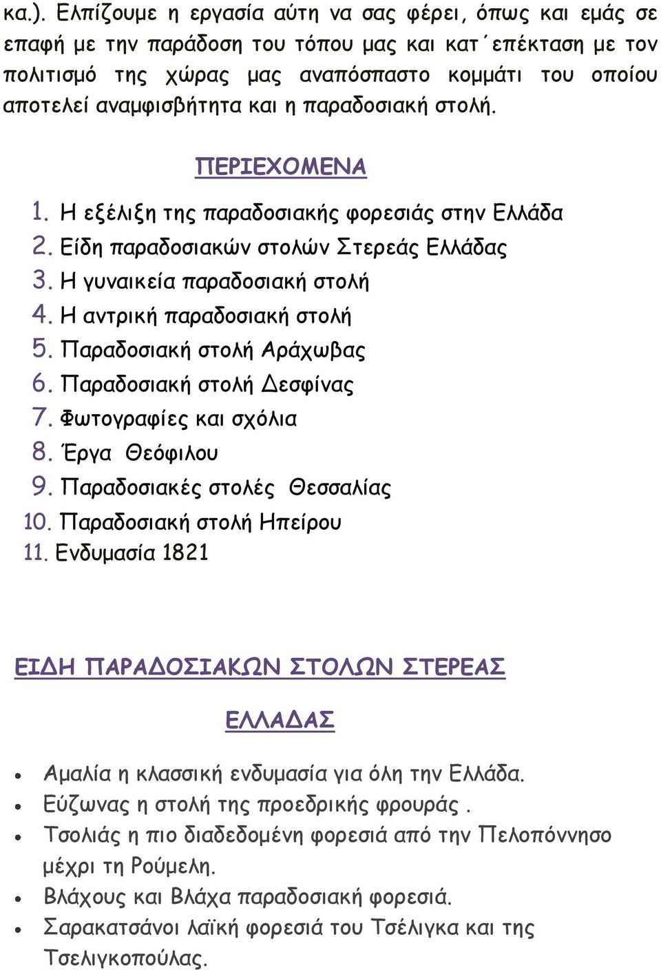 Παραδοσιακή στολή Αράχωβας 6. Παραδοσιακή στολή Δεσφίνας 7. Φωτογραφίες και σχόλια 8. Έργα Θεόφιλου 9. Παραδοσιακές στολές Θεσσαλίας 10. Παραδοσιακή στολή Ηπείρου 11.