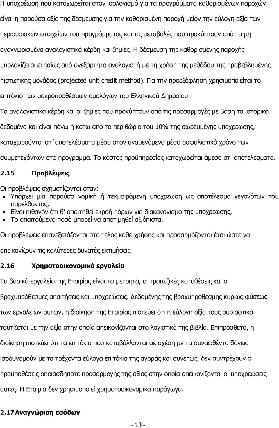 Η δέσμευση της καθορισμένης παροχής υπολογίζεται ετησίως από ανεξάρτητο αναλογιστή με τη χρήση της μεθόδου της προβεβλημένης πιστωτικής μονάδος (projected unit credit method).