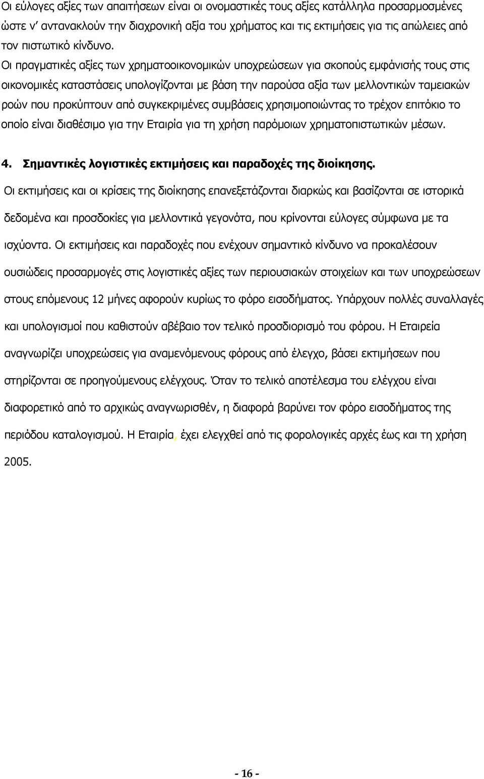 Οι πραγματικές αξίες των χρηματοοικονομικών υποχρεώσεων για σκοπούς εμφάνισής τους στις οικονομικές καταστάσεις υπολογίζονται με βάση την παρούσα αξία των μελλοντικών ταμειακών ροών που προκύπτουν