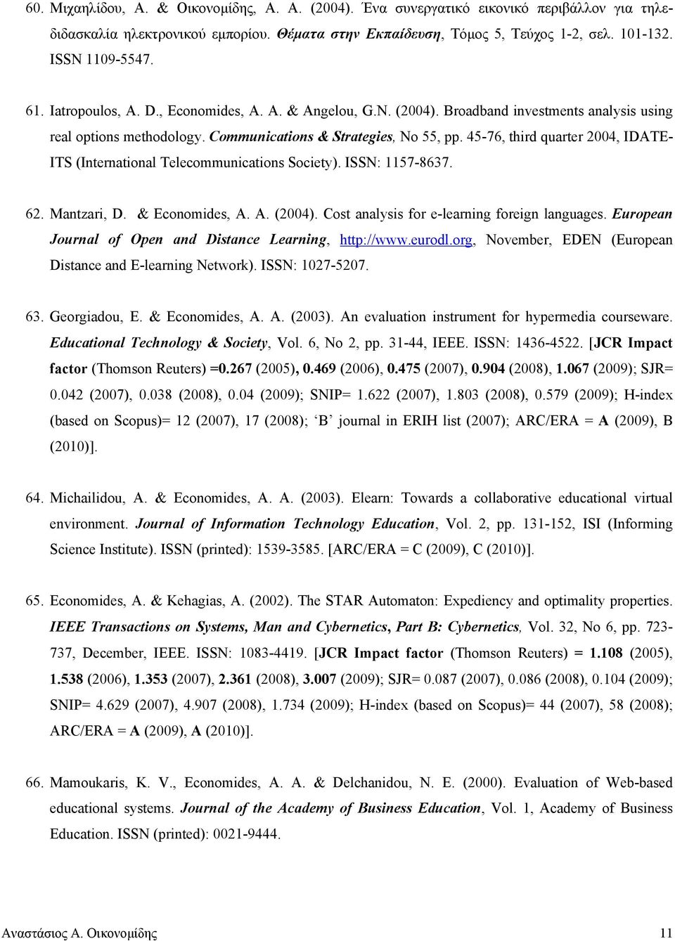 45-76, third quarter 2004, IDATE- ITS (International Telecommunications Society). ISSN: 1157-8637. 62. Mantzari, D. & Economides, A. A. (2004). Cost analysis for e-learning foreign languages.