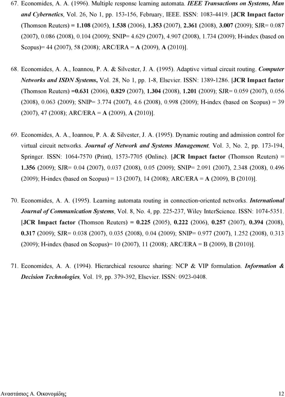 734 (2009); H-index (based on Scopus)= 44 (2007), 58 (2008); ARC/ERA = A (2009), A (2010)]. 68. Economides, A. A., Ioannou, P. A. & Silvester, J. A. (1995). Adaptive virtual circuit routing.