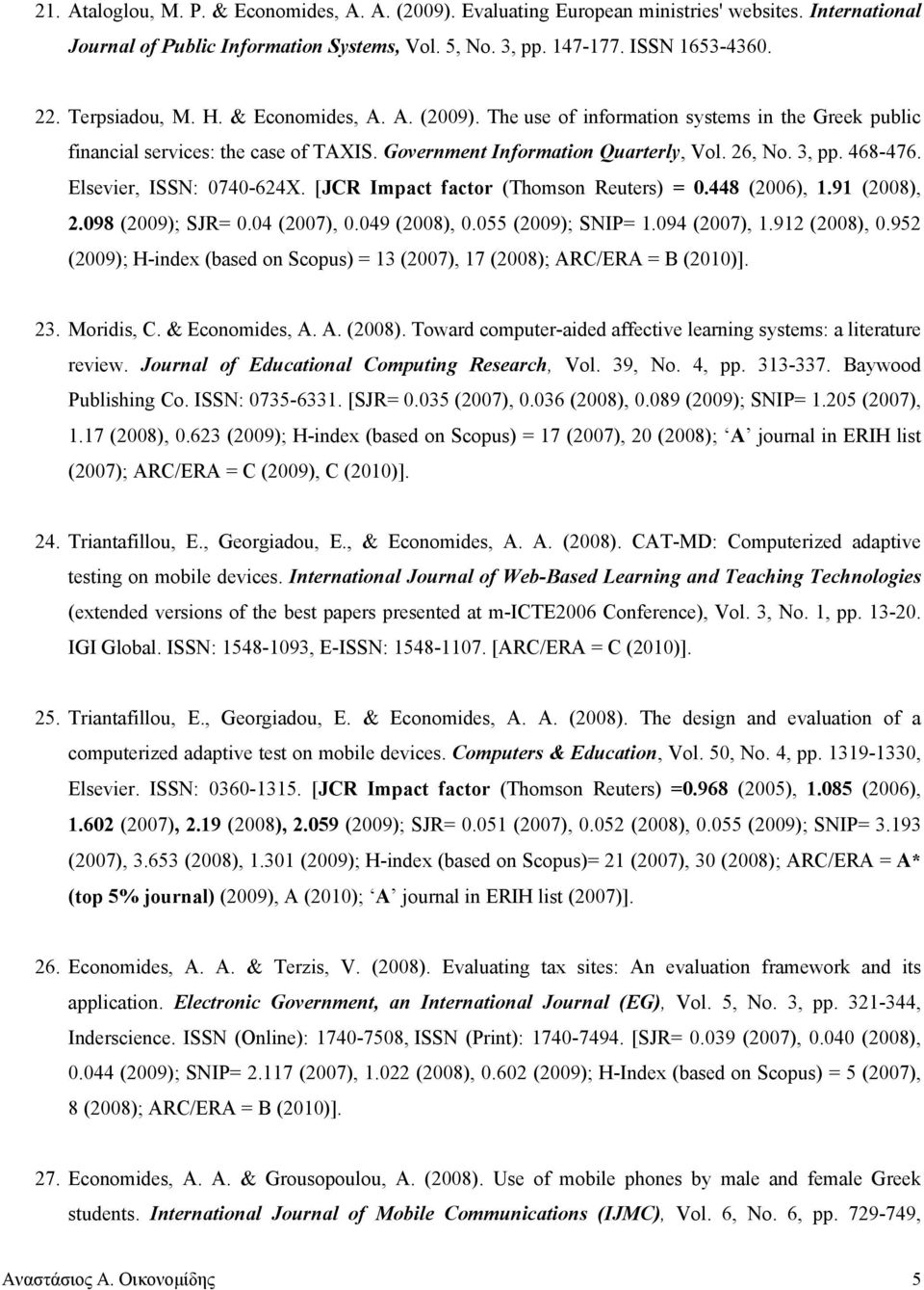 Elsevier, ISSN: 0740-624X. [JCR Impact factor (Thomson Reuters) = 0.448 (2006), 1.91 (2008), 2.098 (2009); SJR= 0.04 (2007), 0.049 (2008), 0.055 (2009); SNIP= 1.094 (2007), 1.912 (2008), 0.