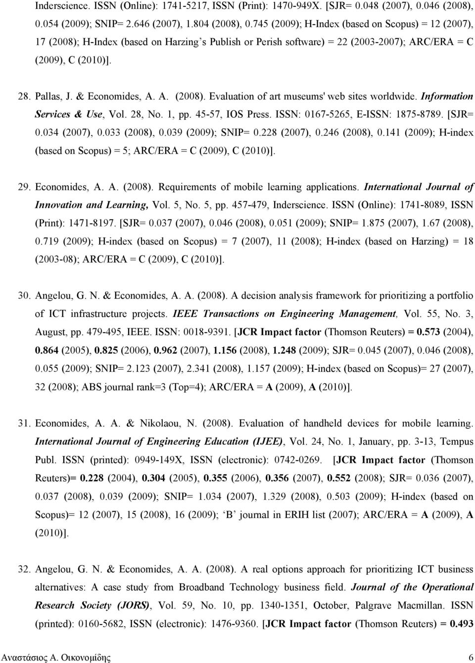 A. (2008). Evaluation of art museums' web sites worldwide. Information Services & Use, Vol. 28, No. 1, pp. 45-57, IOS Press. ISSN: 0167-5265, E-ISSN: 1875-8789. [SJR= 0.034 (2007), 0.033 (2008), 0.