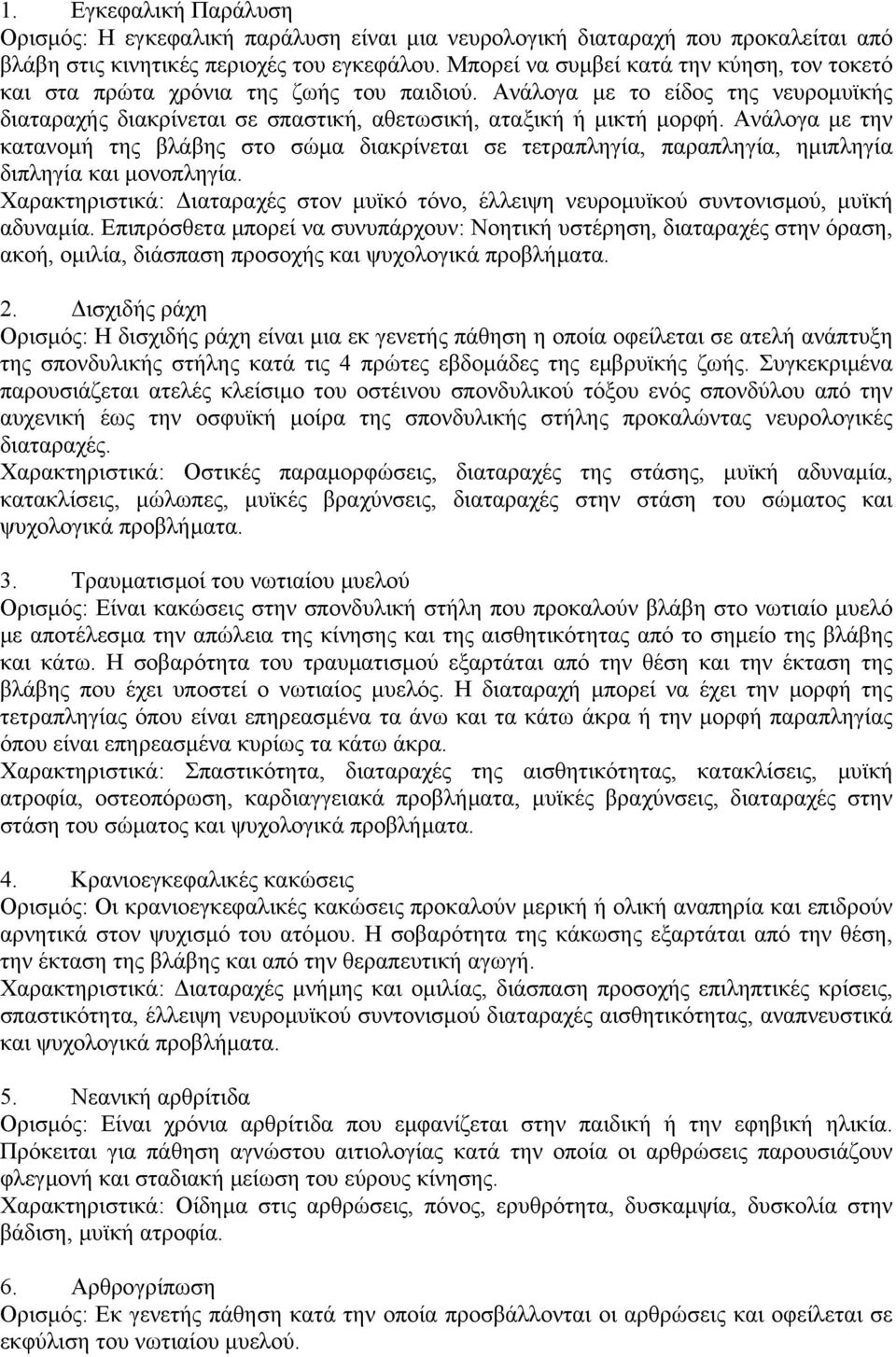 Ανάλογα µε την κατανοµή της βλάβης στο σώµα διακρίνεται σε τετραπληγία, παραπληγία, ηµιπληγία διπληγία και µονοπληγία.