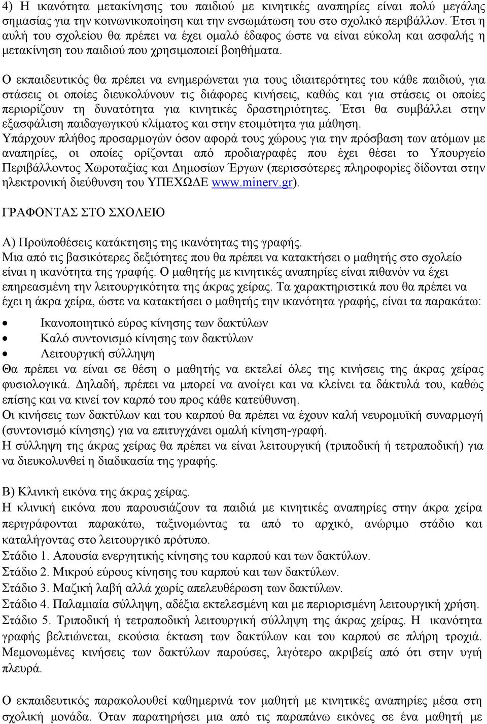 Ο εκπαιδευτικός θα πρέπει να ενηµερώνεται για τους ιδιαιτερότητες του κάθε παιδιού, για στάσεις οι οποίες διευκολύνουν τις διάφορες κινήσεις, καθώς και για στάσεις οι οποίες περιορίζουν τη δυνατότητα