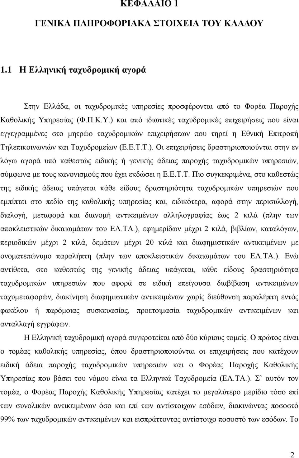 Ε.Τ.Τ.). Οι επιχειρήσεις δραστηριοποιούνται στην εν λόγω αγορά υπό καθεστώς ειδικής ή γενικής άδειας παροχής ταχυδρομικών υπηρεσιών, σύμφωνα με τους κανονισμούς που έχει εκδώσει η Ε.Ε.Τ.Τ. Πιο