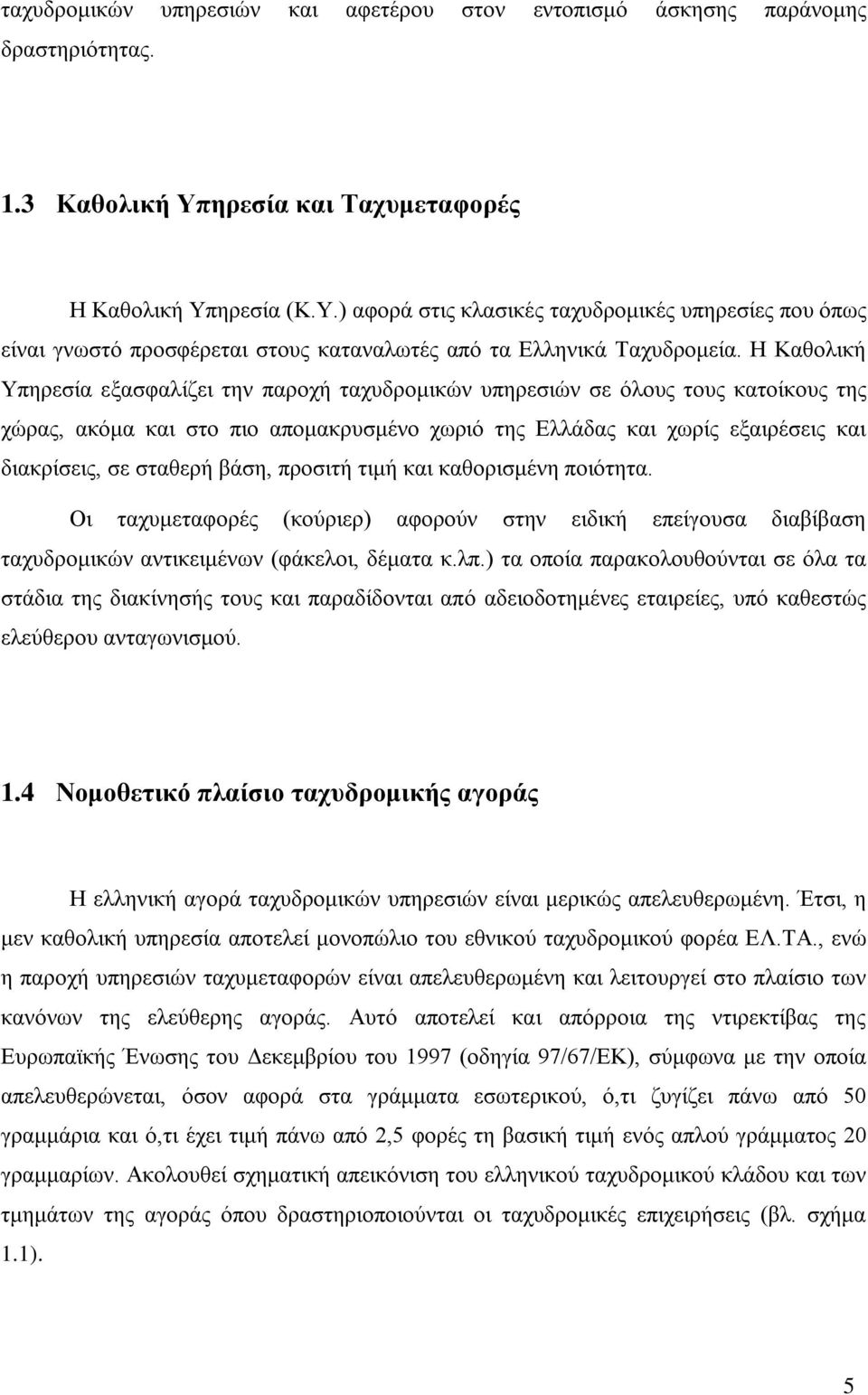 Η Καθολική Υπηρεσία εξασφαλίζει την παροχή ταχυδρομικών υπηρεσιών σε όλους τους κατοίκους της χώρας, ακόμα και στο πιο απομακρυσμένο χωριό της Ελλάδας και χωρίς εξαιρέσεις και διακρίσεις, σε σταθερή