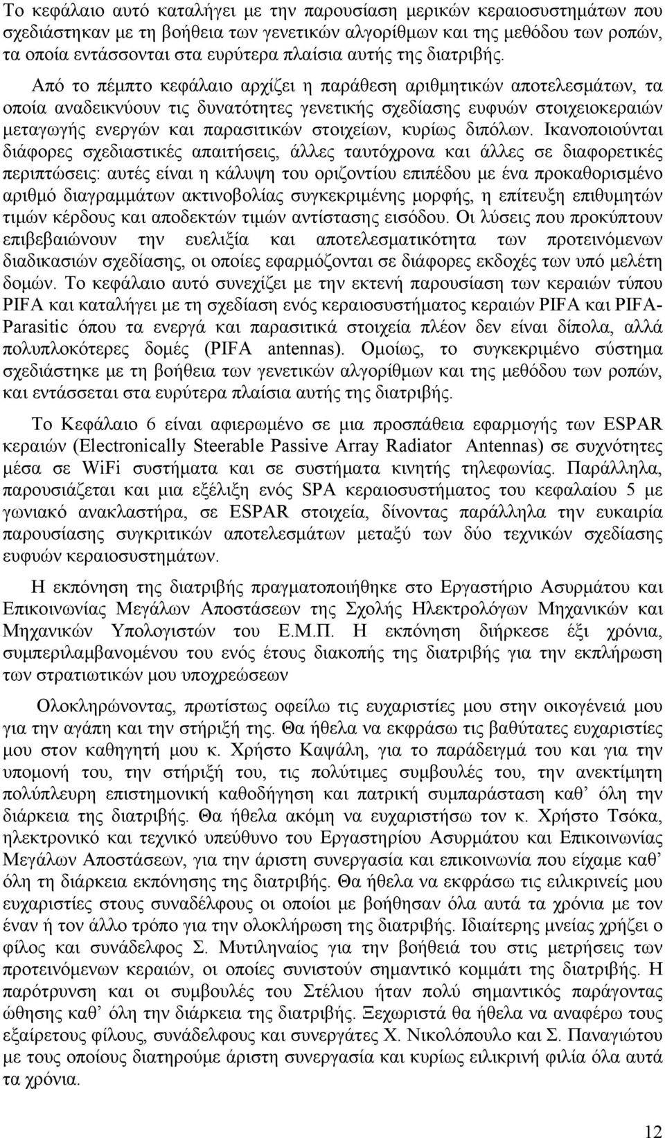 Από το πέμπτο κεφάλαιο αρχίζει η παράθεση αριθμητικών αποτελεσμάτων, τα οποία αναδεικνύουν τις δυνατότητες γενετικής σχεδίασης ευφυών στοιχειοκεραιών μεταγωγής ενεργών και παρασιτικών στοιχείων,