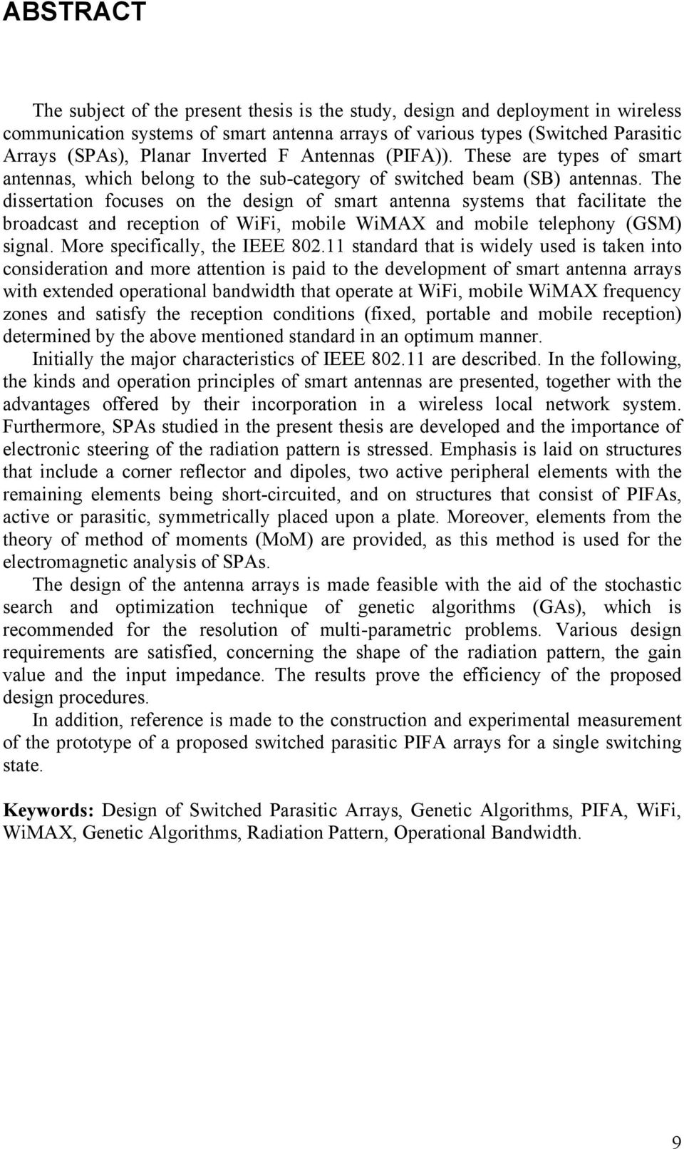 The dissertation focuses on the design of smart antenna systems that facilitate the broadcast and reception of WiFi, mobile WiMAX and mobile telephony (GSM) signal. More specifically, the IEEE 802.