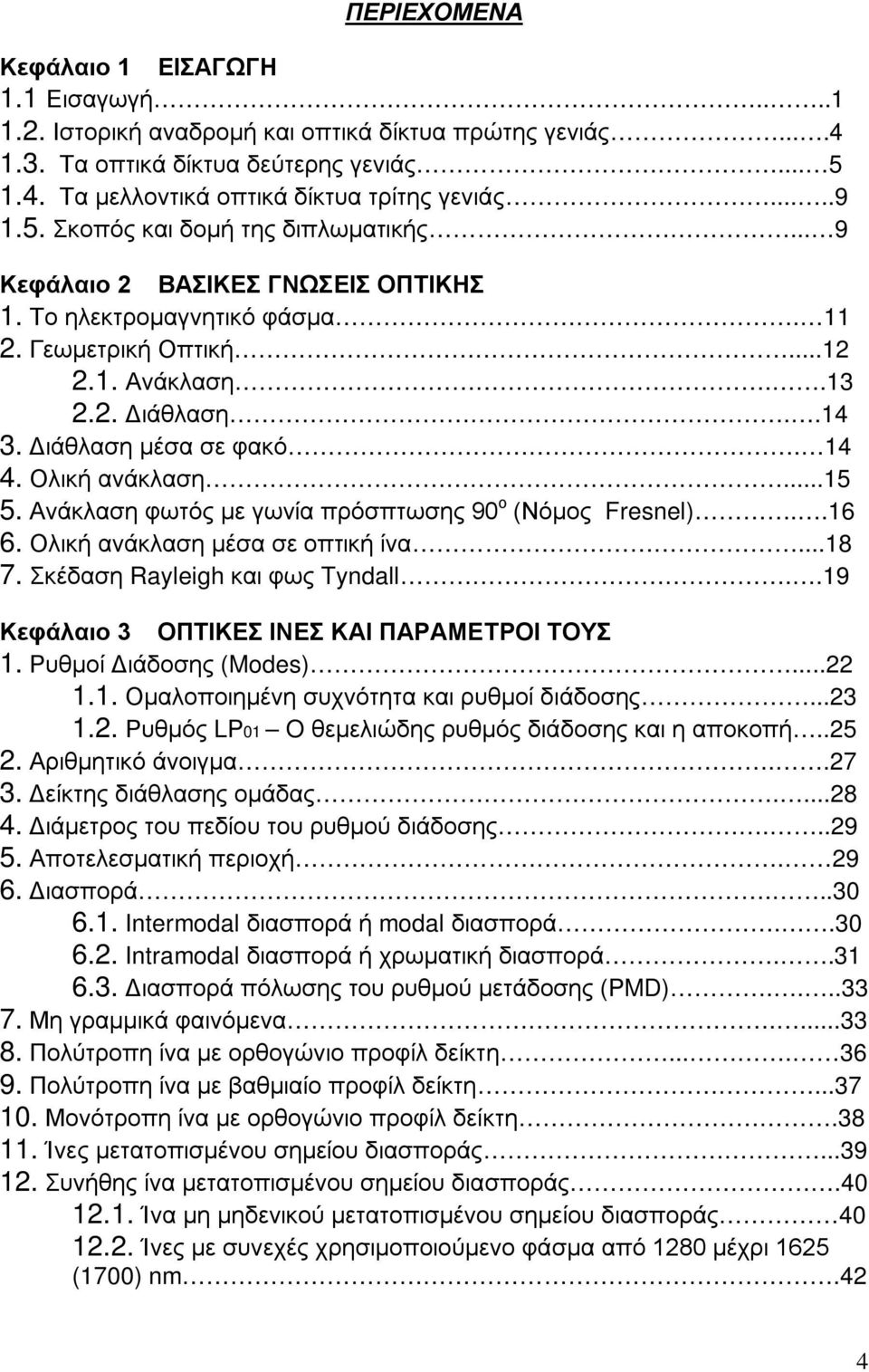 Διάθλαση μέσα σε φακό. 14 4. Ολική ανάκλαση...15 5. Ανάκλαση φωτός με γωνία πρόσπτωσης 90 ο (Νόμος Fresnel)..16 6. Ολική ανάκλαση μέσα σε οπτική ίνα...18 7. Σκέδαση Rayleigh και φως Tyndall.