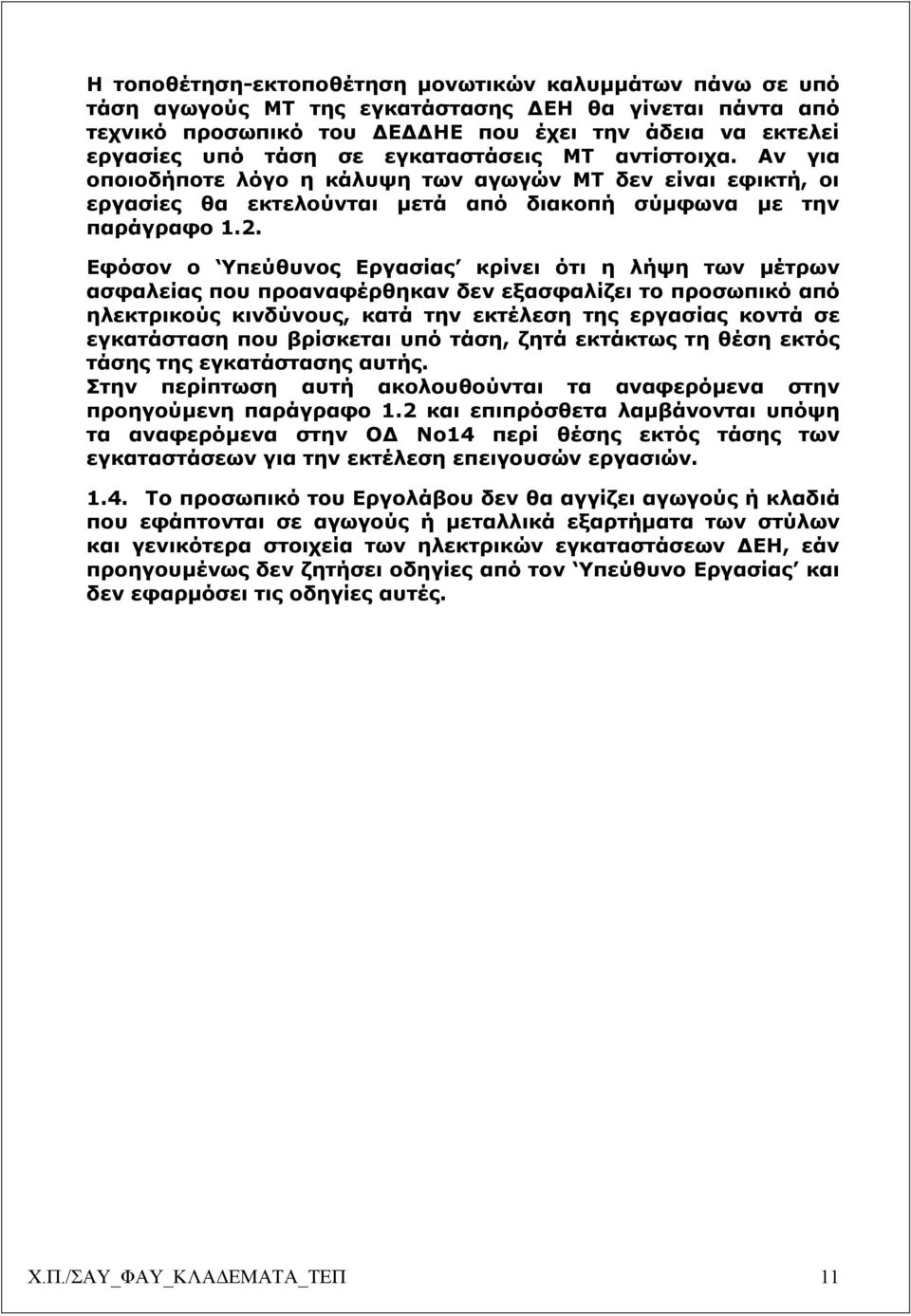 Εφόσον ο Υπεύθυνος Εργασίας κρίνει ότι η λήψη των µέτρων ασφαλείας που προαναφέρθηκαν δεν εξασφαλίζει το προσωπικό από ηλεκτρικούς κινδύνους, κατά την εκτέλεση της εργασίας κοντά σε εγκατάσταση που