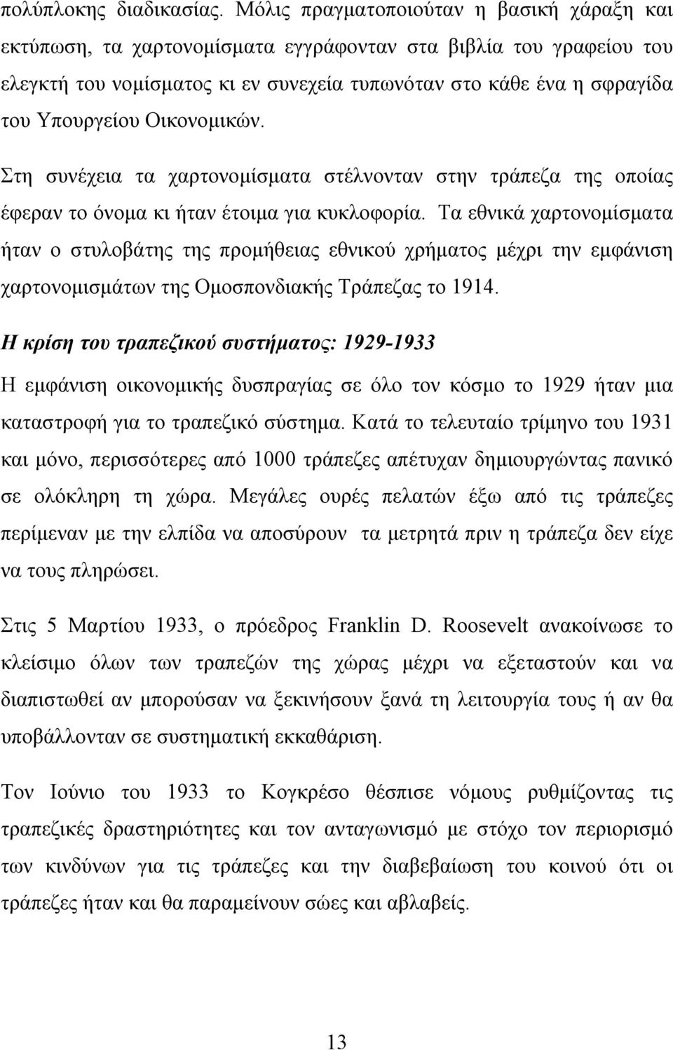 Οικονομικών. Στη συνέχεια τα χαρτονομίσματα στέλνονταν στην τράπεζα της οποίας έφεραν το όνομα κι ήταν έτοιμα για κυκλοφορία.