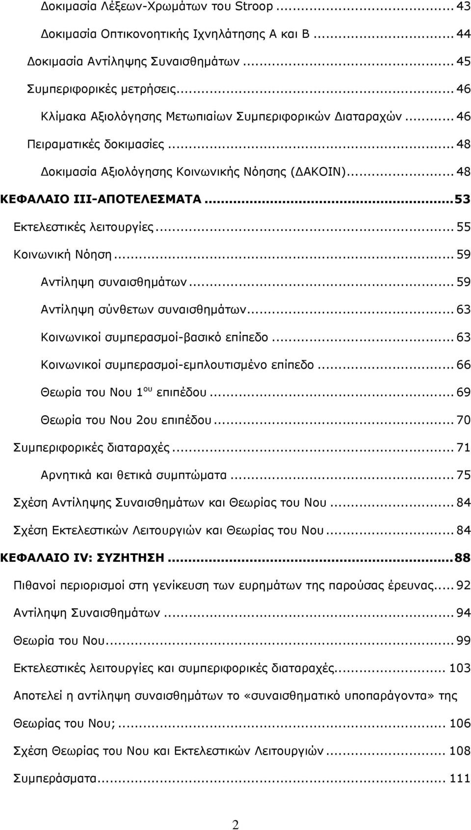 ..53 Εκτελεστικές λειτουργίες... 55 Κοινωνική Νόηση... 59 Αντίληψη συναισθημάτων... 59 Αντίληψη σύνθετων συναισθημάτων... 63 Κοινωνικοί συμπερασμοί-βασικό επίπεδο.