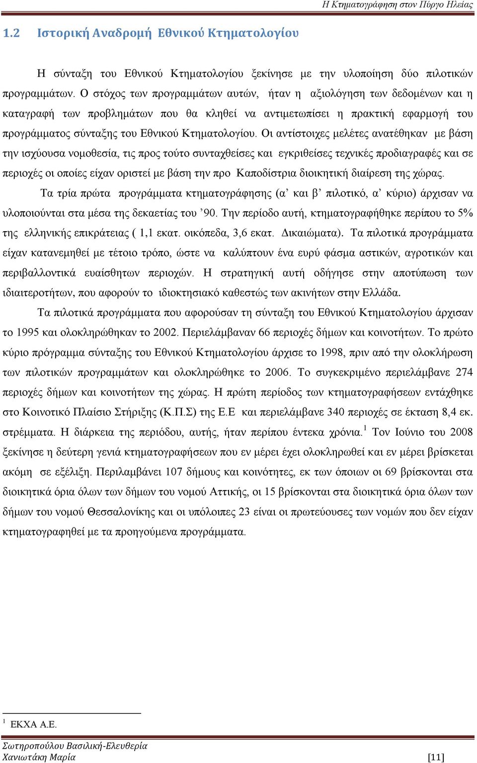 Οι αντίστοιχες μελέτες ανατέθηκαν με βάση την ισχύουσα νομοθεσία, τις προς τούτο συνταχθείσες και εγκριθείσες τεχνικές προδιαγραφές και σε περιοχές οι οποίες είχαν οριστεί με βάση την προ Καποδίστρια