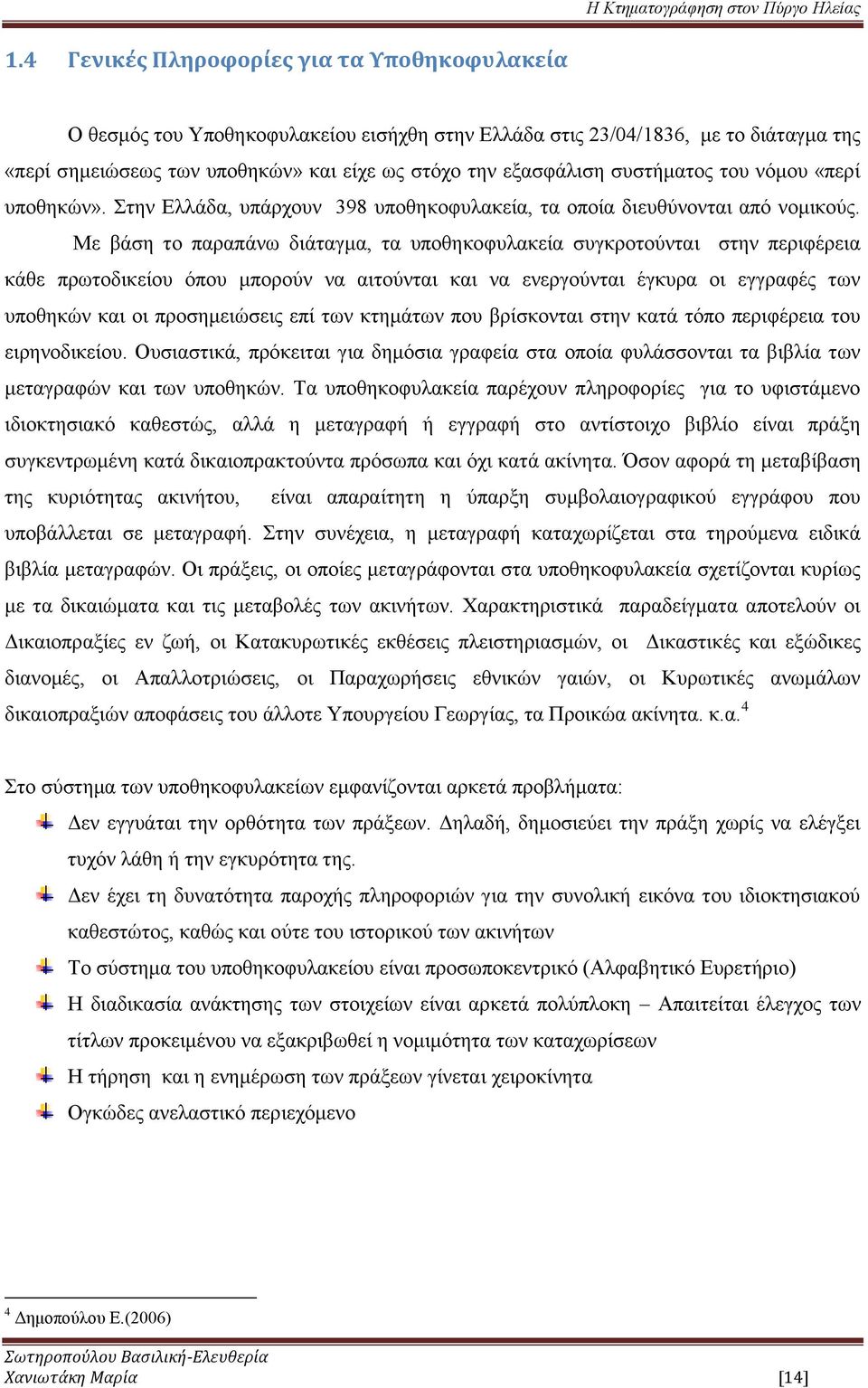 Με βάση το παραπάνω διάταγμα, τα υποθηκοφυλακεία συγκροτούνται στην περιφέρεια κάθε πρωτοδικείου όπου μπορούν να αιτούνται και να ενεργούνται έγκυρα οι εγγραφές των υποθηκών και οι προσημειώσεις επί