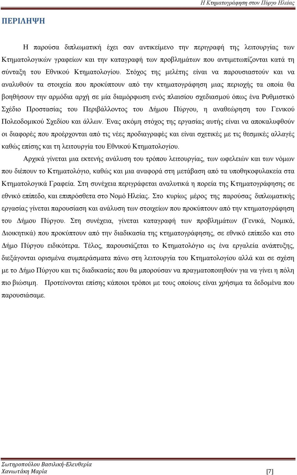 Στόχος της μελέτης είναι να παρουσιαστούν και να αναλυθούν τα στοιχεία που προκύπτουν από την κτηματογράφηση μιας περιοχής τα οποία θα βοηθήσουν την αρμόδια αρχή σε μία διαμόρφωση ενός πλαισίου