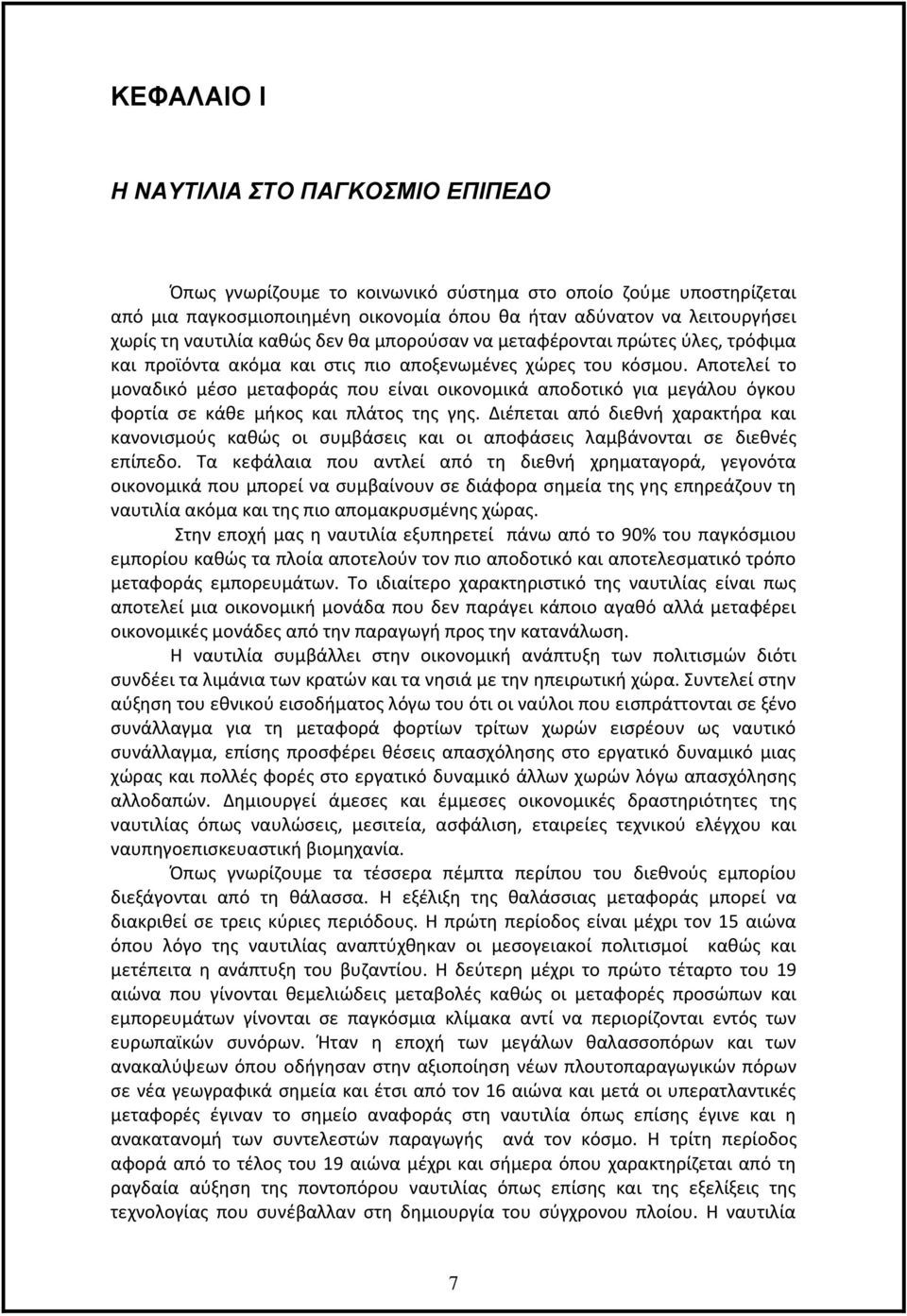 Αποτελεί το μοναδικό μέσο μεταφοράς που είναι οικονομικά αποδοτικό για μεγάλου όγκου φορτία σε κάθε μήκος και πλάτος της γης.