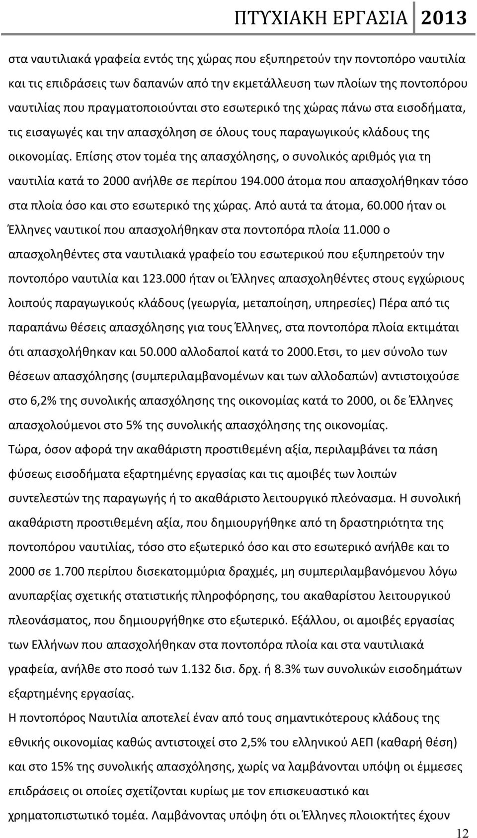 Επίσης στον τομέα της απασχόλησης, ο συνολικός αριθμός για τη ναυτιλία κατά το 2000 ανήλθε σε περίπου 194.000 άτομα που απασχολήθηκαν τόσο στα πλοία όσο και στο εσωτερικό της χώρας.