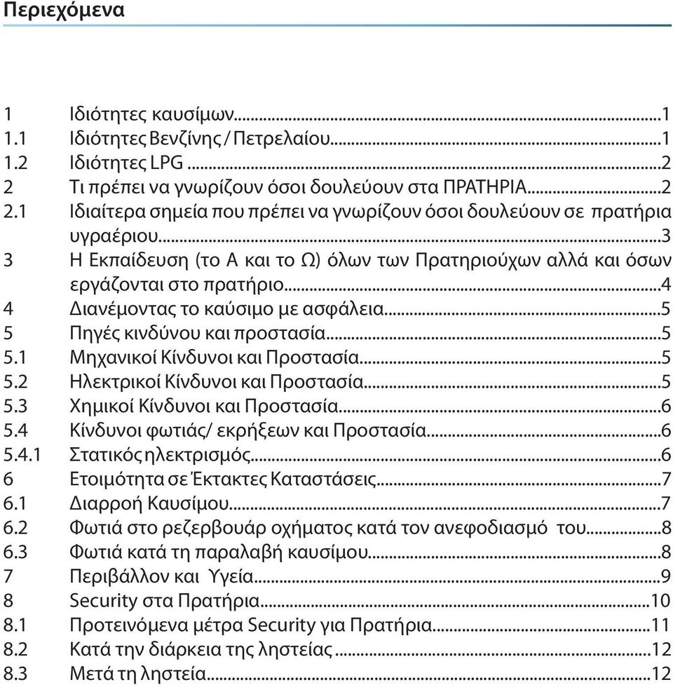 ..5 5.2 Ηλεκτρικοί Κίνδυνοι και Προστασία...5 5.3 Χημικοί Κίνδυνοι και Προστασία...6 5.4 Κίνδυνοι φωτιάς/ εκρήξεων και Προστασία...6 5.4.1 Στατικός ηλεκτρισμός...6 6 Ετοιμότητα σε Έκτακτες Καταστάσεις.