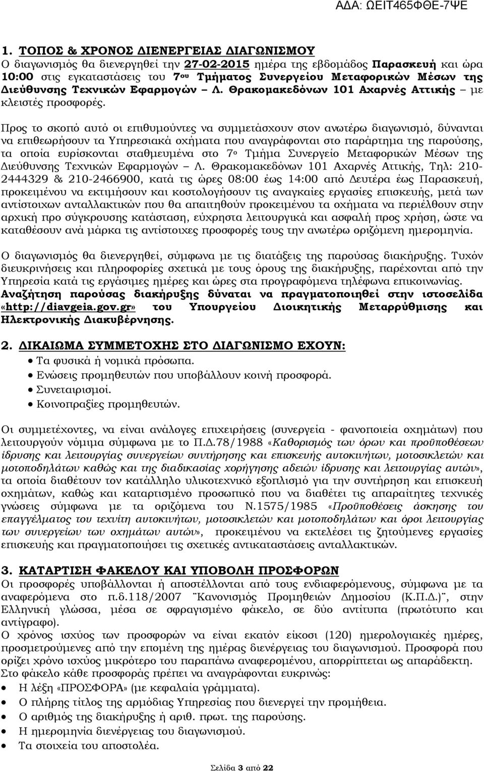 Προς το σκοπό αυτό οι επιθυμούντες να συμμετάσχουν στον ανωτέρω διαγωνισμό, δύνανται να επιθεωρήσουν τα Υπηρεσιακά οχήματα που αναγράφονται στο παράρτημα της παρούσης, τα οποία ευρίσκονται