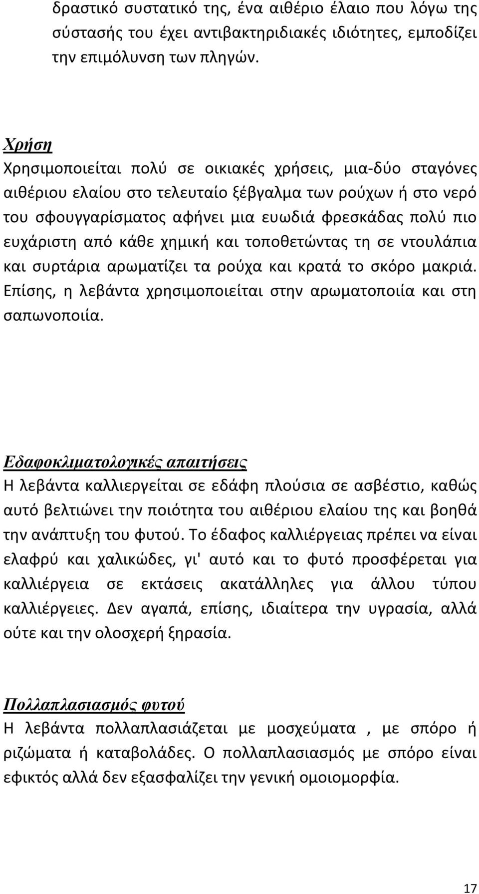 κάθε χημική και τοποθετώντας τη σε ντουλάπια και συρτάρια αρωματίζει τα ρούχα και κρατά το σκόρο μακριά. Επίσης, η λεβάντα χρησιμοποιείται στην αρωματοποιία και στη σαπωνοποιία.