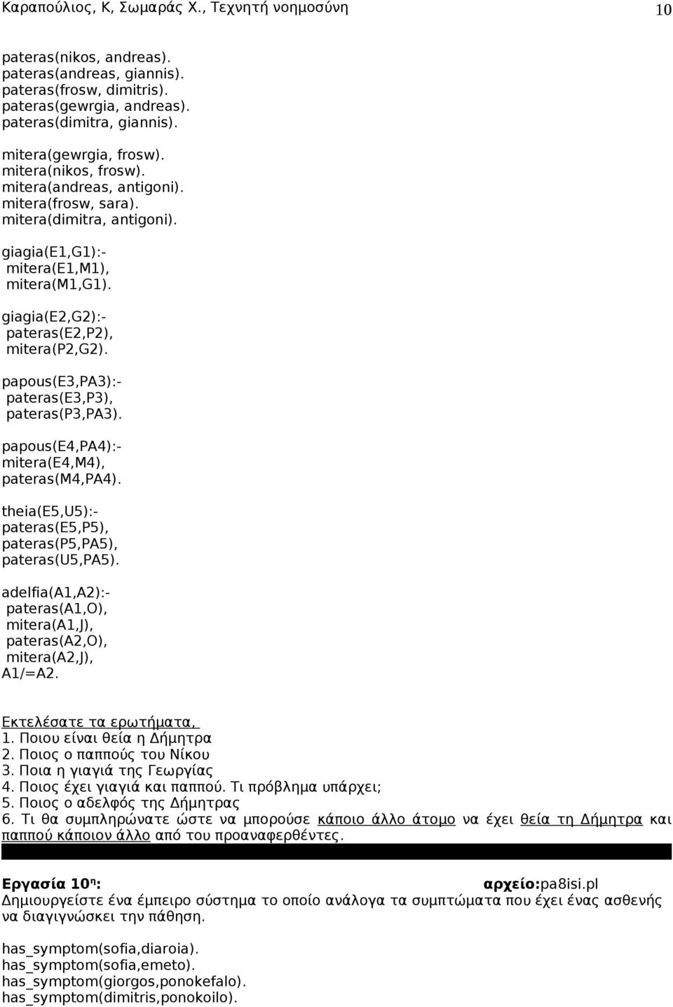 papous(e3,pa3):- pateras(e3,p3), pateras(p3,pa3). papous(e4,pa4):- mitera(e4,m4), pateras(m4,pa4). theia(e5,u5):- pateras(e5,p5), pateras(p5,pa5), pateras(u5,pa5).