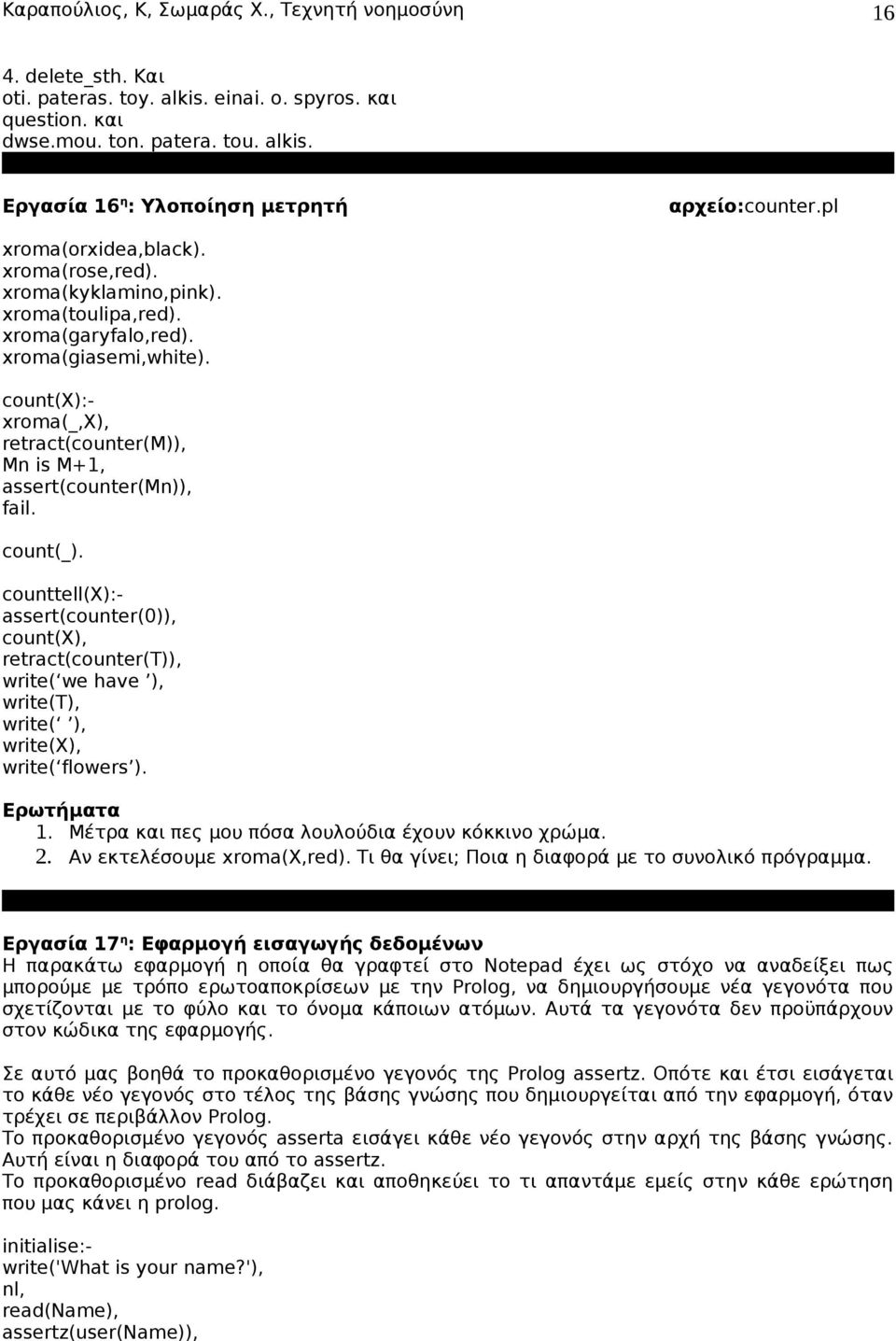 counttell(x):- assert(counter(0)), count(x), retract(counter(t)), write( we have ), write(t), write( ), write(x), write( flowers ). Ερωτήματα 1. Μέτρα και πες μου πόσα λουλούδια έχουν κόκκινο χρώμα.