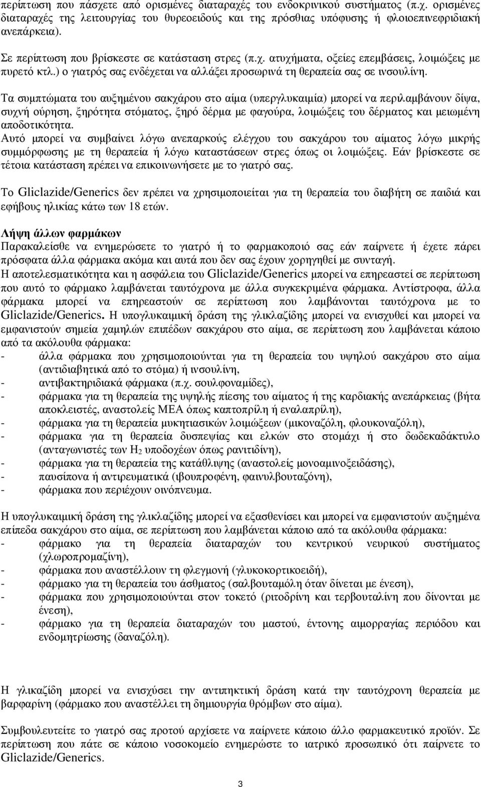 Τα συµπτώµατα του αυξηµένου σακχάρου στο αίµα (υπεργλυκαιµία) µπορεί να περιλαµβάνουν δίψα, συχνή ούρηση, ξηρότητα στόµατος, ξηρό δέρµα µε φαγούρα, λοιµώξεις του δέρµατος και µειωµένη αποδοτικότητα.