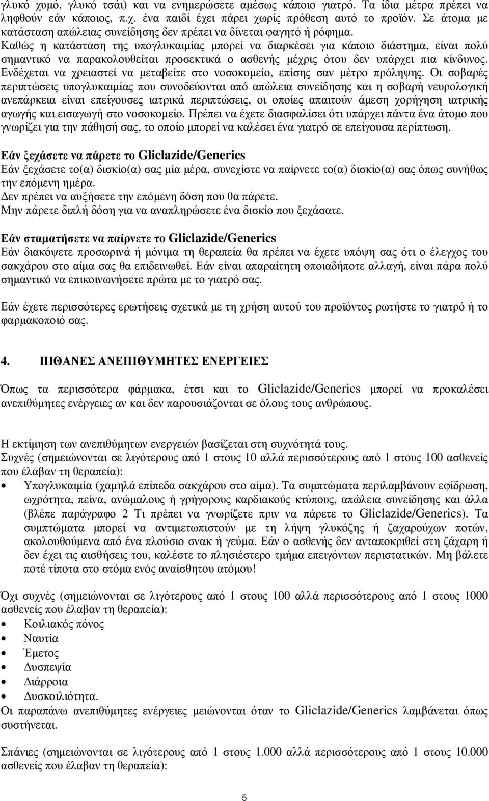 Καθώς η κατάσταση της υπογλυκαιµίας µπορεί να διαρκέσει για κάποιο διάστηµα, είναι πολύ σηµαντικό να παρακολουθείται προσεκτικά ο ασθενής µέχρις ότου δεν υπάρχει πια κίνδυνος.