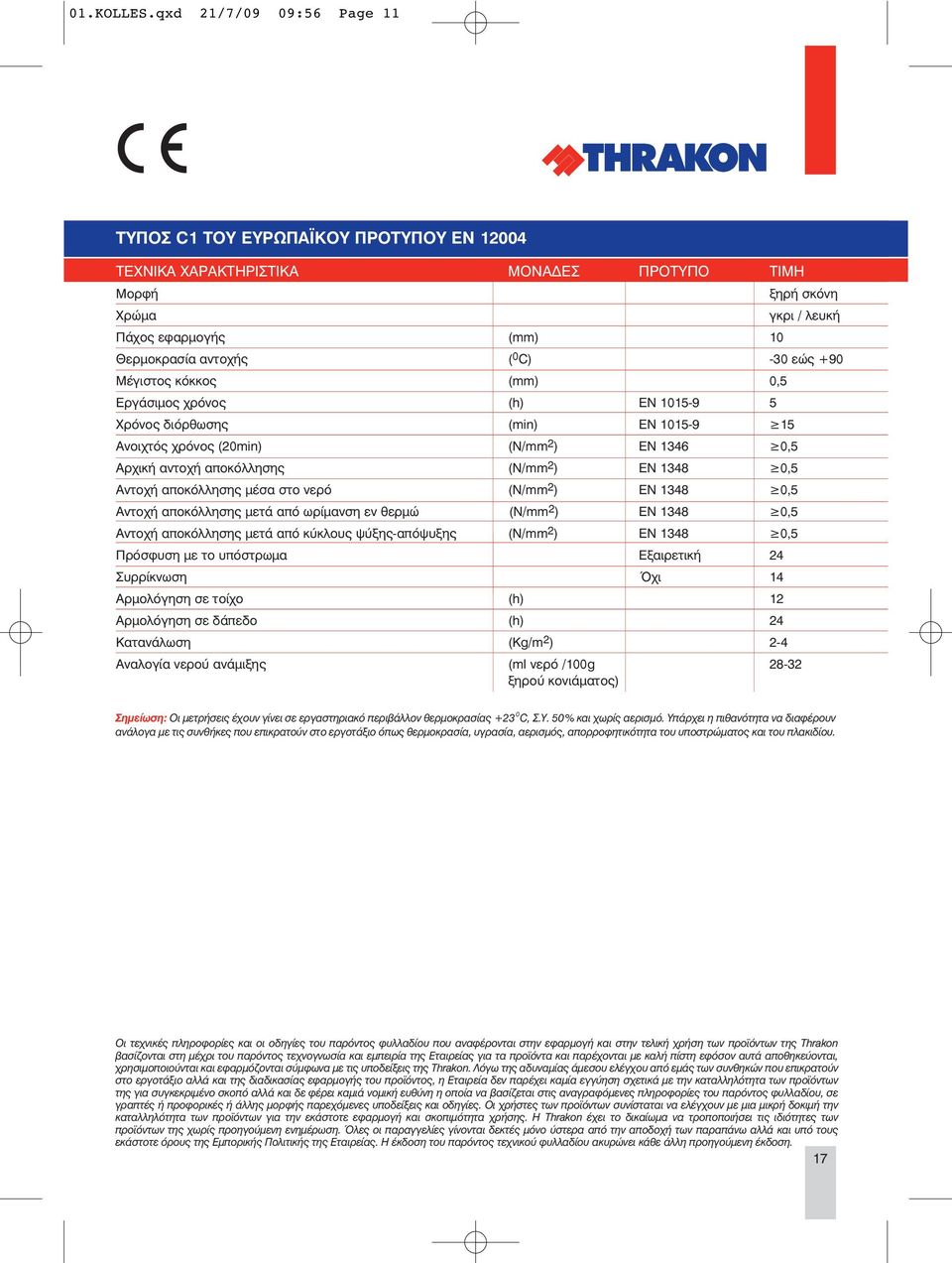 -30 εώς +90 Μέγιστος κόκκος (mm) 0,5 Εργάσιμος χρόνος (h) EN 1015-9 5 Χρόνος διόρθωσης (min) EN 1015-9 15 Ανοιχτός χρόνος (20min) (N/mm 2 ) EN 1346 0,5 Αρχική αντοχή αποκόλλησης (N/mm 2 ) EN 1348 0,5