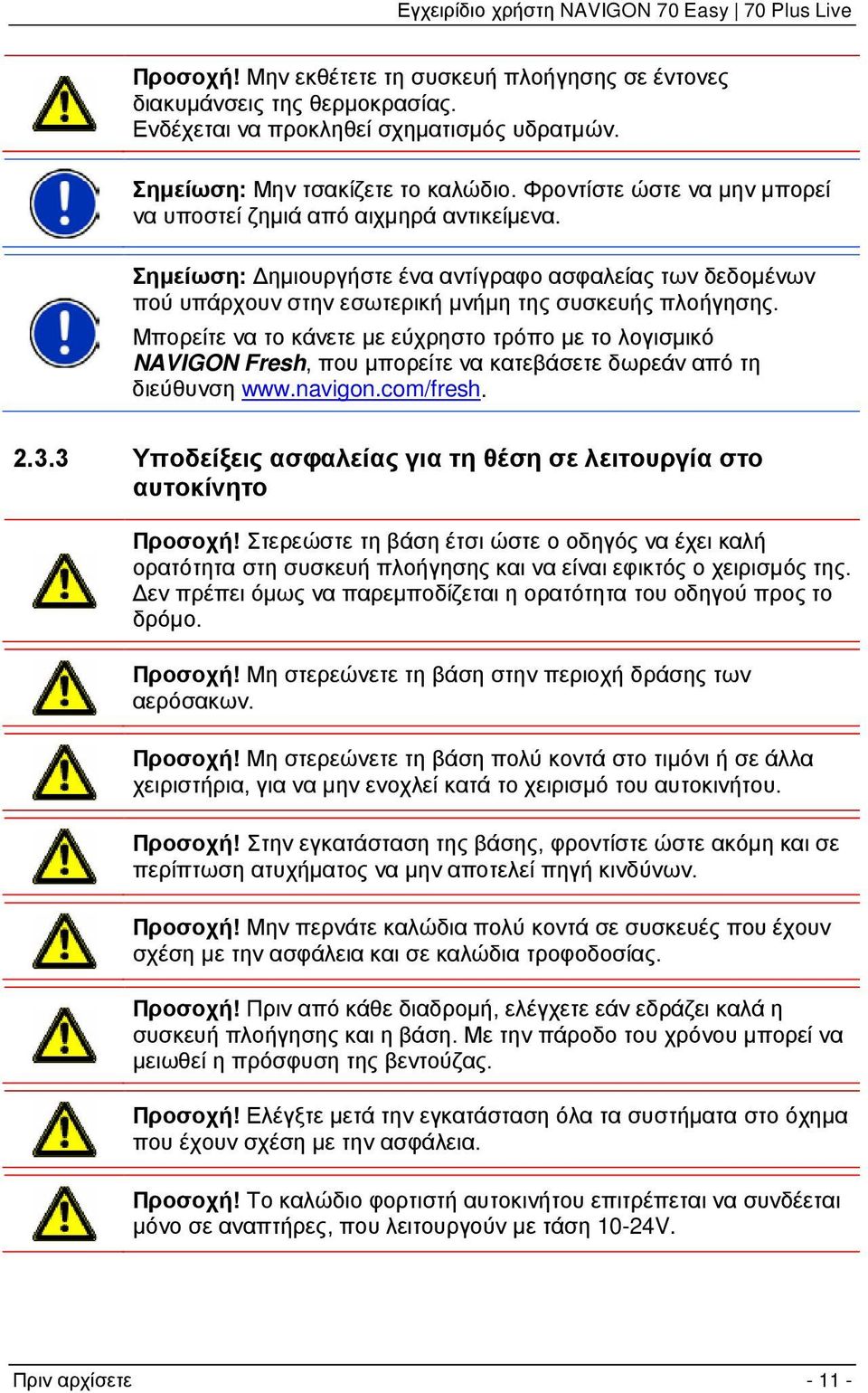 Μπορείτε να το κάνετε με εύχρηστο τρόπο με το λογισμικό NAVIGON Fresh, που μπορείτε να κατεβάσετε δωρεάν από τη διεύθυνση www.navigon.com/fresh. 2.3.