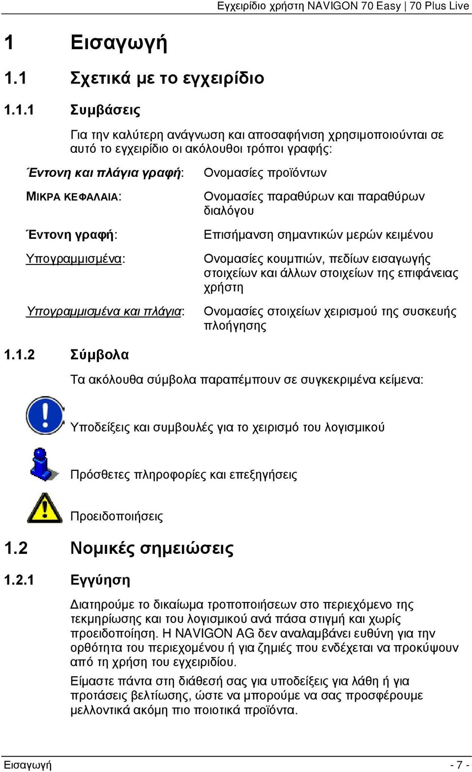 εισαγωγής στοιχείων και άλλων στοιχείων της επιφάνειας χρήστη Ονομασίες στοιχείων χειρισμού της συσκευής πλοήγησης 1.