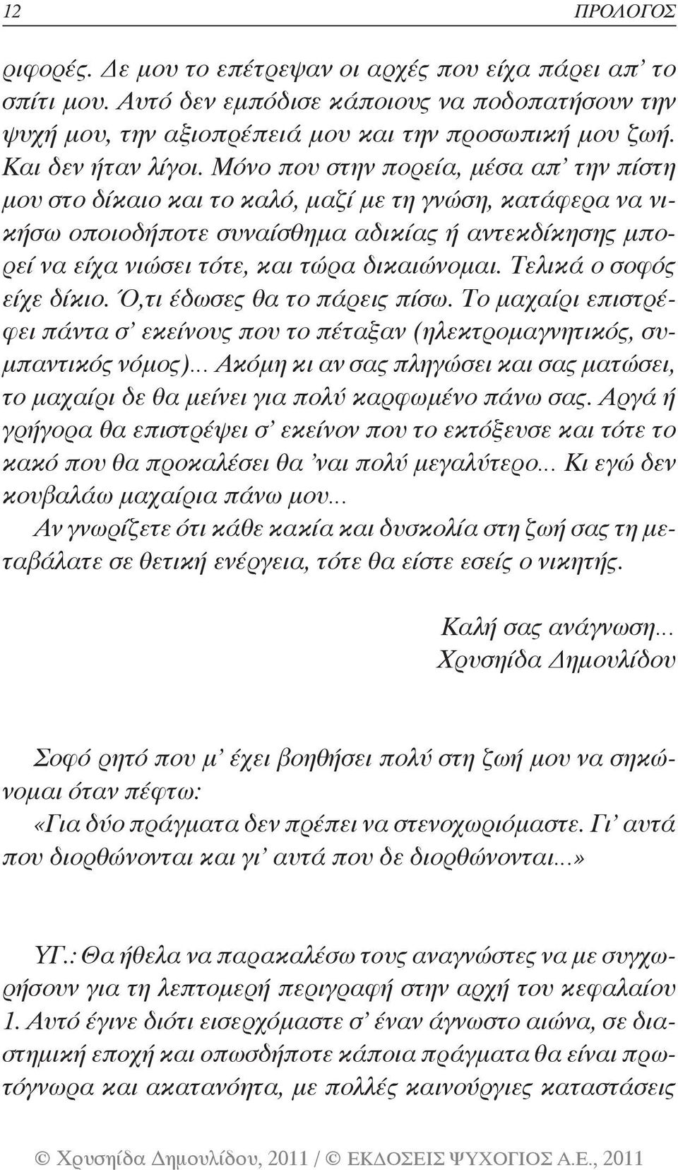 Μόνο που στην πορεία, μέσα απ την πίστη μου στο δίκαιο και το καλό, μαζί με τη γνώση, κατάφερα να νικήσω οποιοδήποτε συναίσθημα αδικίας ή αντεκδίκησης μπορεί να είχα νιώσει τότε, και τώρα δικαιώνομαι.