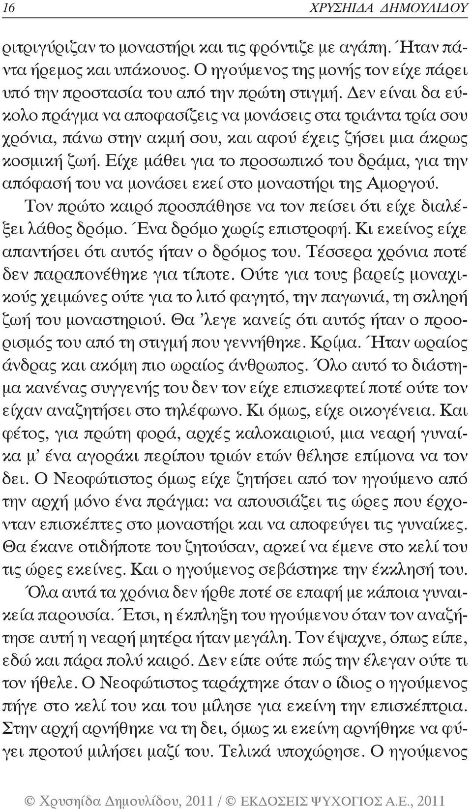 Είχε μάθει για το προσωπικό του δράμα, για την απόφασή του να μονάσει εκεί στο μοναστήρι της Αμοργού. Τον πρώτο καιρό προσπάθησε να τον πείσει ότι είχε διαλέξει λάθος δρόμο. Ένα δρόμο χωρίς επιστροφή.