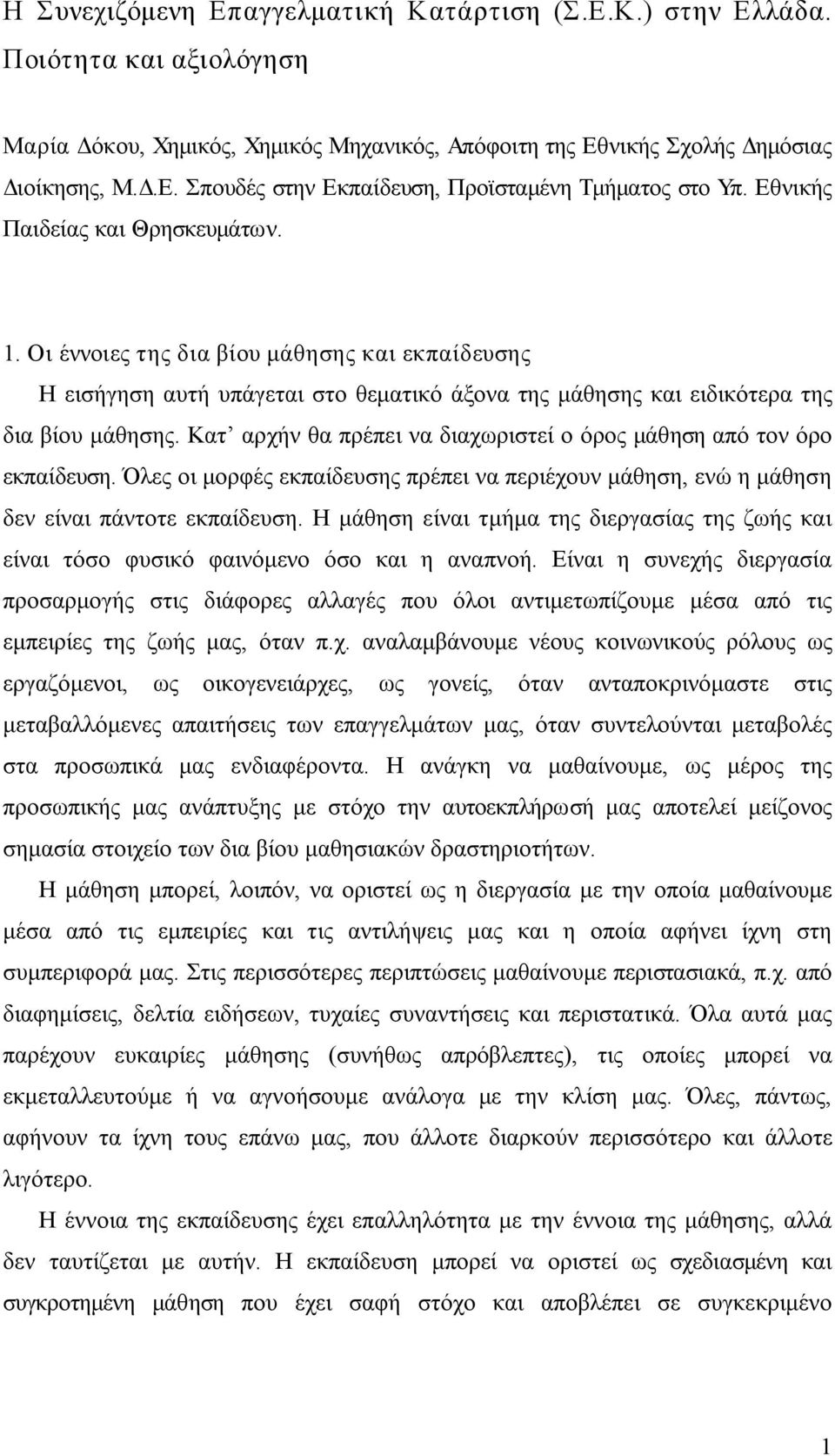 Κατ αρχήν θα πρέπει να διαχωριστεί ο όρος μάθηση από τον όρο εκπαίδευση. Όλες οι μορφές εκπαίδευσης πρέπει να περιέχουν μάθηση, ενώ η μάθηση δεν είναι πάντοτε εκπαίδευση.