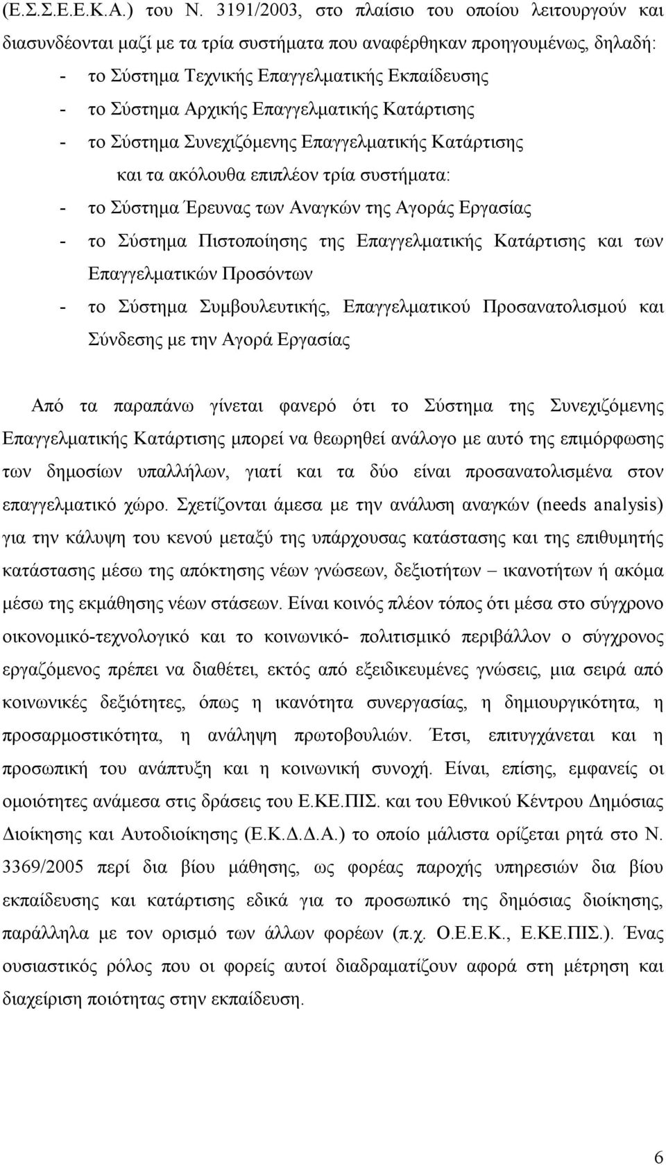 Επαγγελματικής Κατάρτισης το Σύστημα Συνεχιζόμενης Επαγγελματικής Κατάρτισης και τα ακόλουθα επιπλέον τρία συστήματα: το Σύστημα Έρευνας των Αναγκών της Αγοράς Εργασίας το Σύστημα Πιστοποίησης της