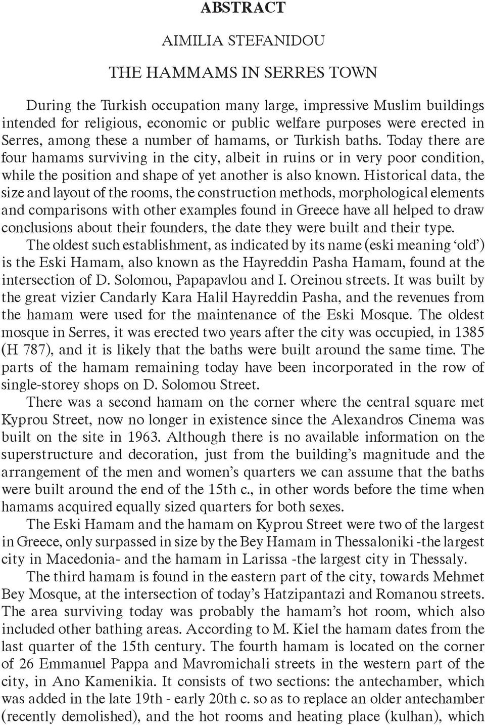 Today there are four hamams surviving in the city, albeit in ruins or in very poor condition, while the position and shape of yet another is also known.