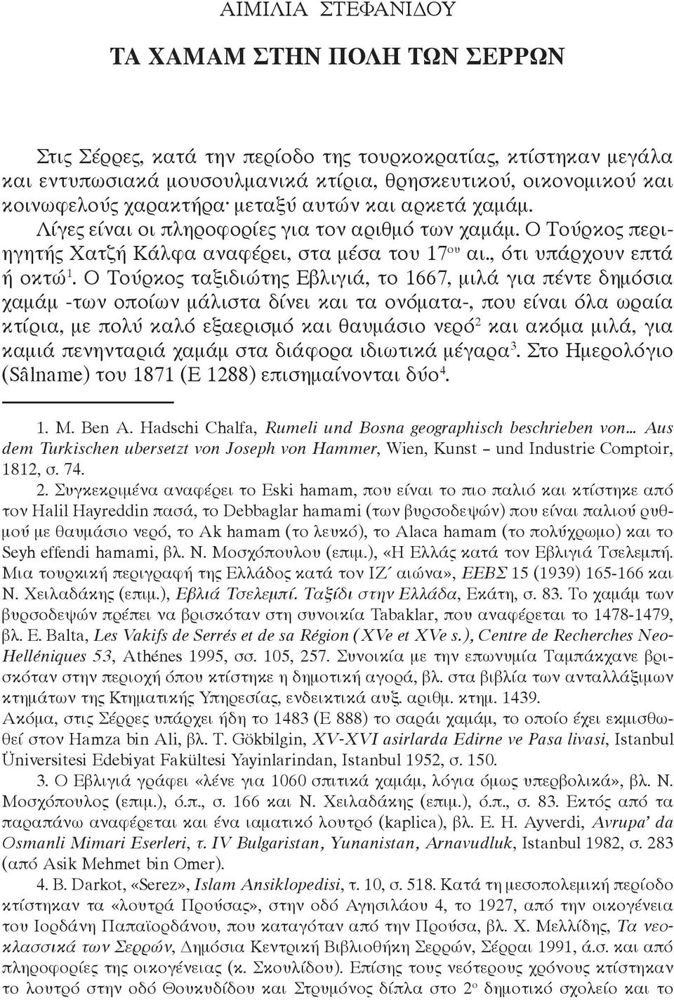 Ο Τούρκος ταξιδιώτης Εβλιγιά, το 1667, μιλά για πέντε δημόσια χαμάμ -των οποίων μάλι στα δίνει και τα ονόματα-, που είναι όλα ωραία κτίρια, με πολύ καλό εξαερισμό και θαυμάσιο νερό 2 και ακόμα μιλά,