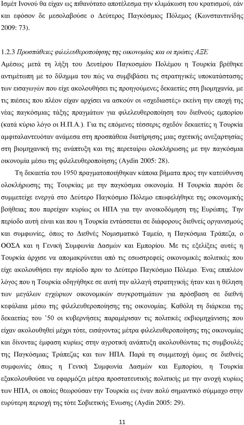 3 Προσπάθειες φιλελευθεροποίησης της οικονομίας και οι πρώτες ΑΞΕ Αμέσως μετά τη λήξη του Δευτέρου Παγκοσμίου Πολέμου η Τουρκία βρέθηκε αντιμέτωπη με το δίλημμα του πώς να συμβιβάσει τις στρατηγικές