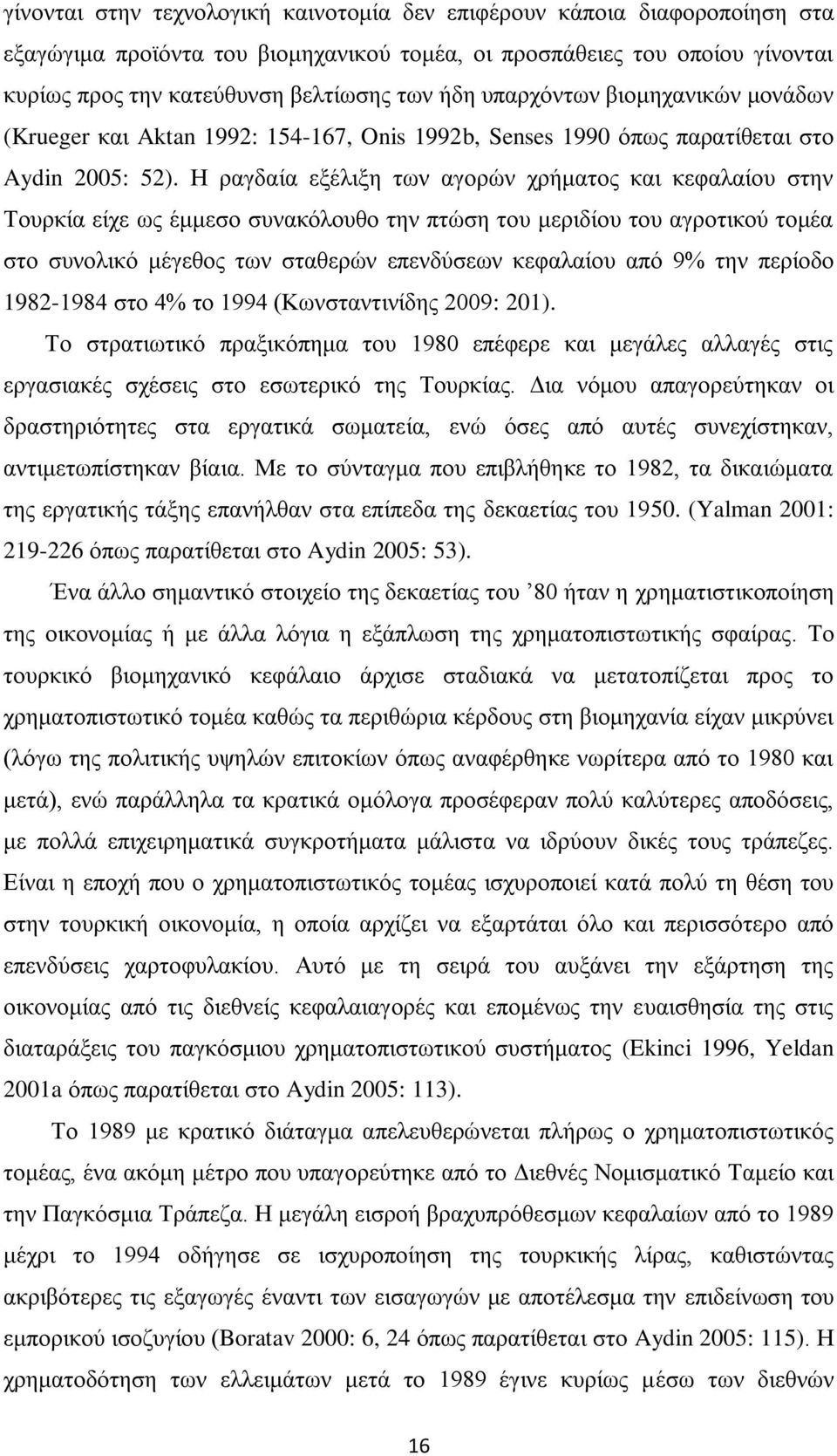 Η ραγδαία εξέλιξη των αγορών χρήματος και κεφαλαίου στην Τουρκία είχε ως έμμεσο συνακόλουθο την πτώση του μεριδίου του αγροτικού τομέα στο συνολικό μέγεθος των σταθερών επενδύσεων κεφαλαίου από 9%