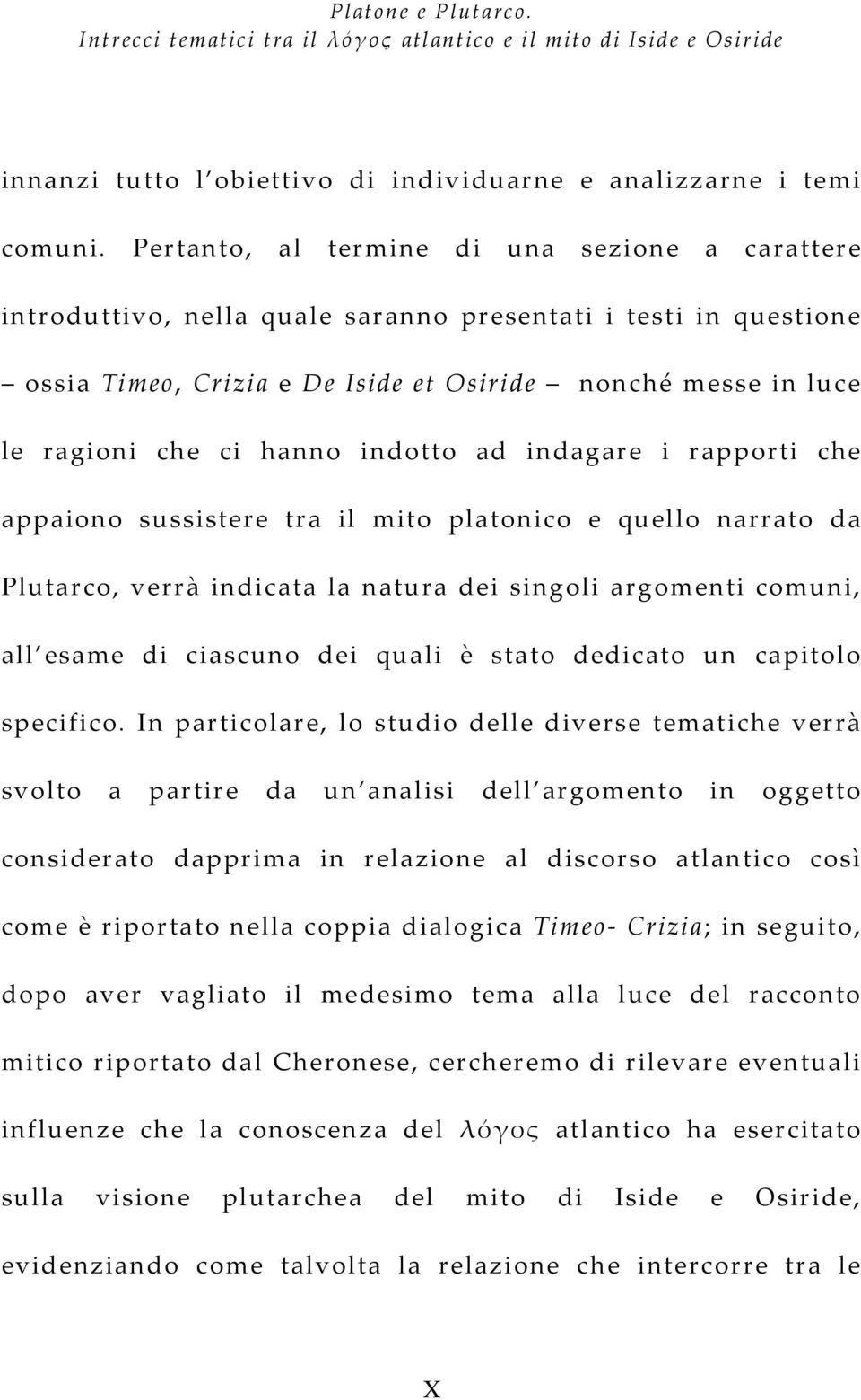 hanno indotto ad indagare i rapporti che appaiono sussistere tra il mito platonico e quello narrato da Plutarco, verrà indicata la natura dei singoli argomenti comuni, all esame di ciascuno dei quali