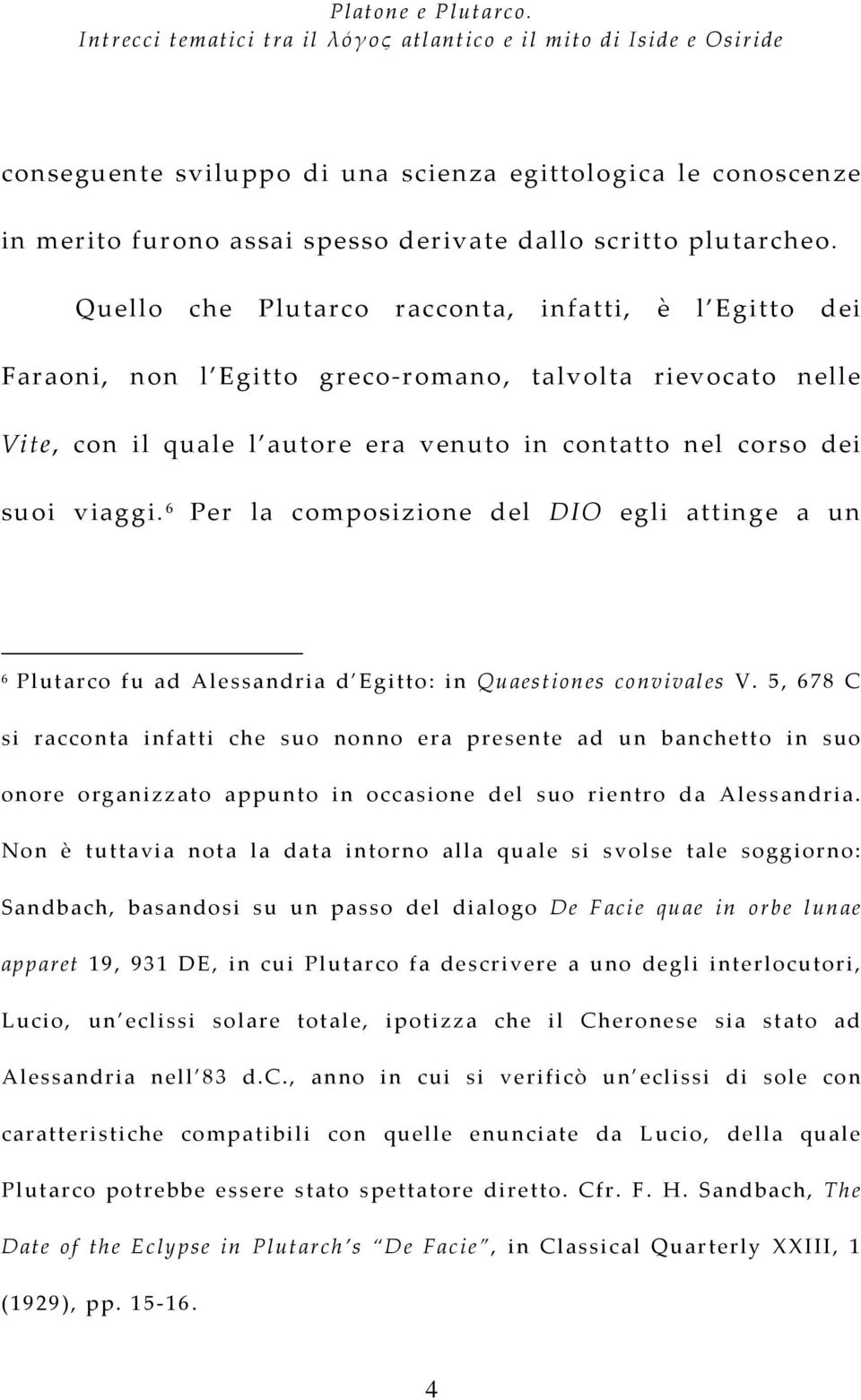 Quello che Plutarco racconta, infatti, è l Egitto dei Faraoni, non l Egitto greco-romano, talvolta rievocato nelle Vite, con il quale l autore era venuto in contatto nel corso dei suoi viaggi.