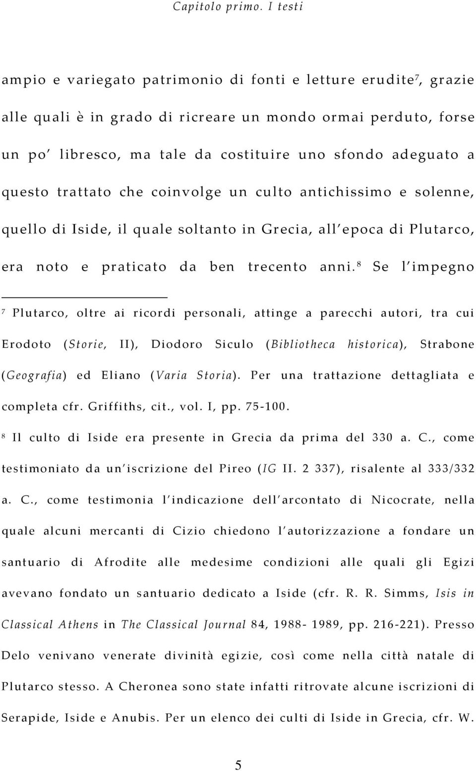 questo trattato che coinvolge un culto antichissimo e solenne, quello di Iside, il quale soltanto in Grecia, all epoca di Plutarco, era noto e praticato da ben trecento anni.