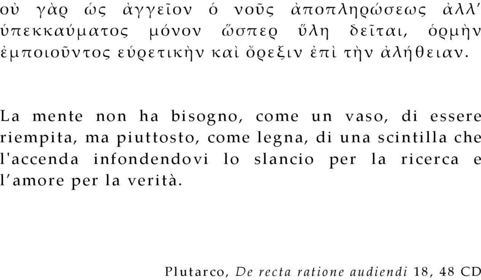 La mente non ha bisogno, come un vaso, di essere riempita, ma piuttosto, come legna, di