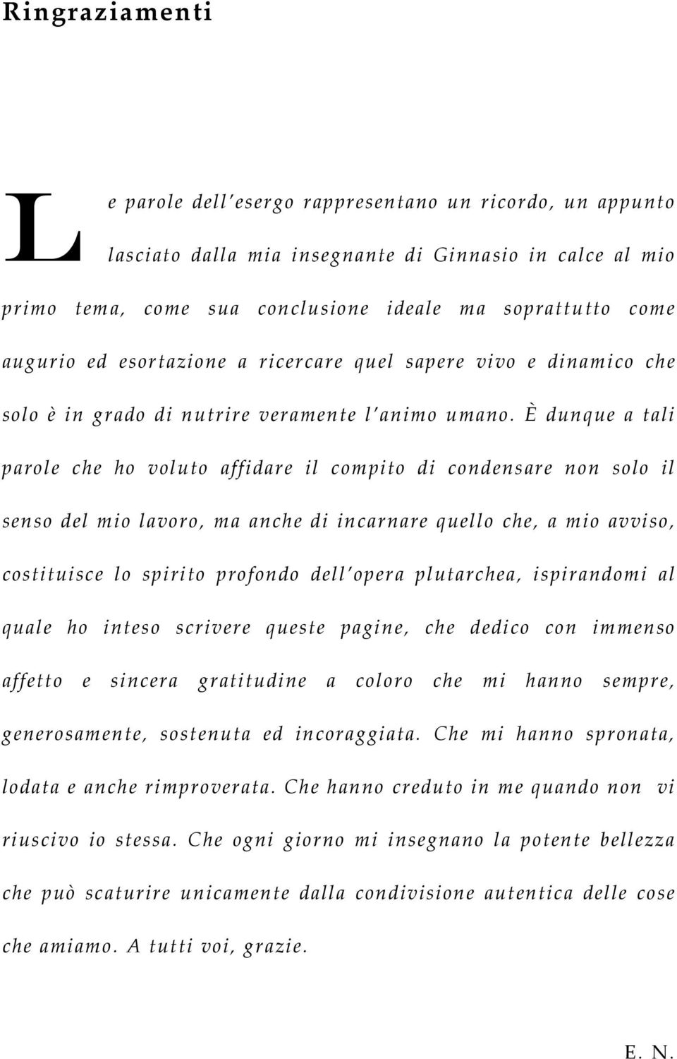 È dunque a tali parole che ho voluto affidare il compito di condensare non solo il senso del mio lavoro, ma anche di incarnare quello che, a mio avviso, costituisce lo spirito profondo dell opera