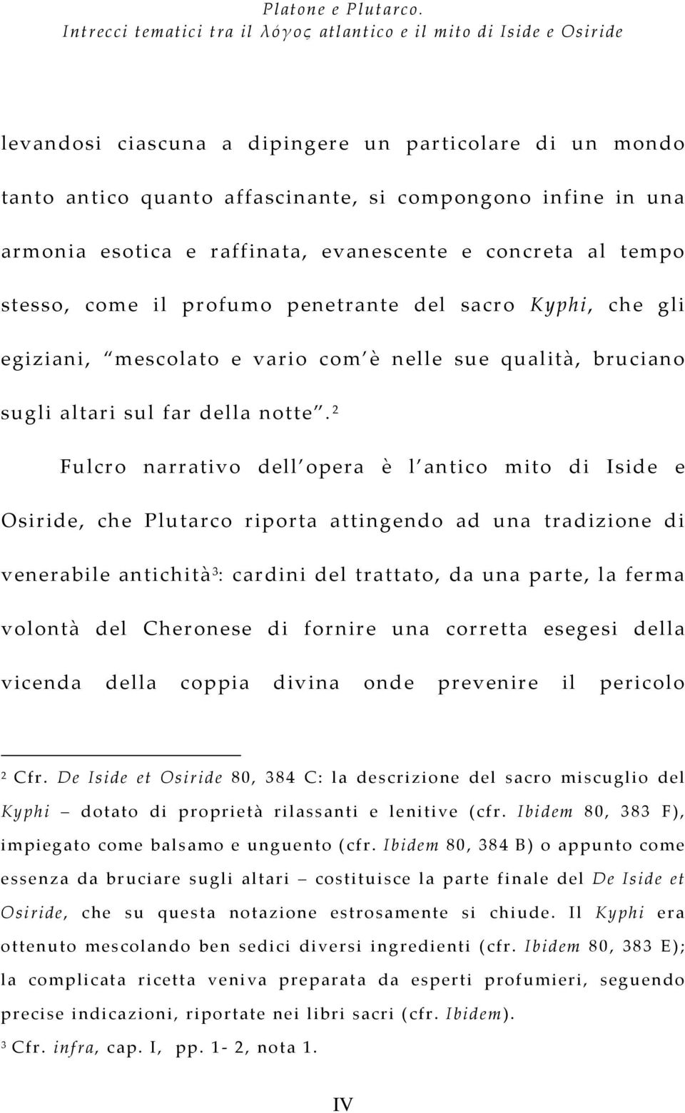 esotica e raffinata, evanescente e concreta al tempo stesso, come il profumo penetrante del sacro Kyphi, che gli egiziani, mescolato e vario com è nelle sue qualità, bruciano sugli altari sul far