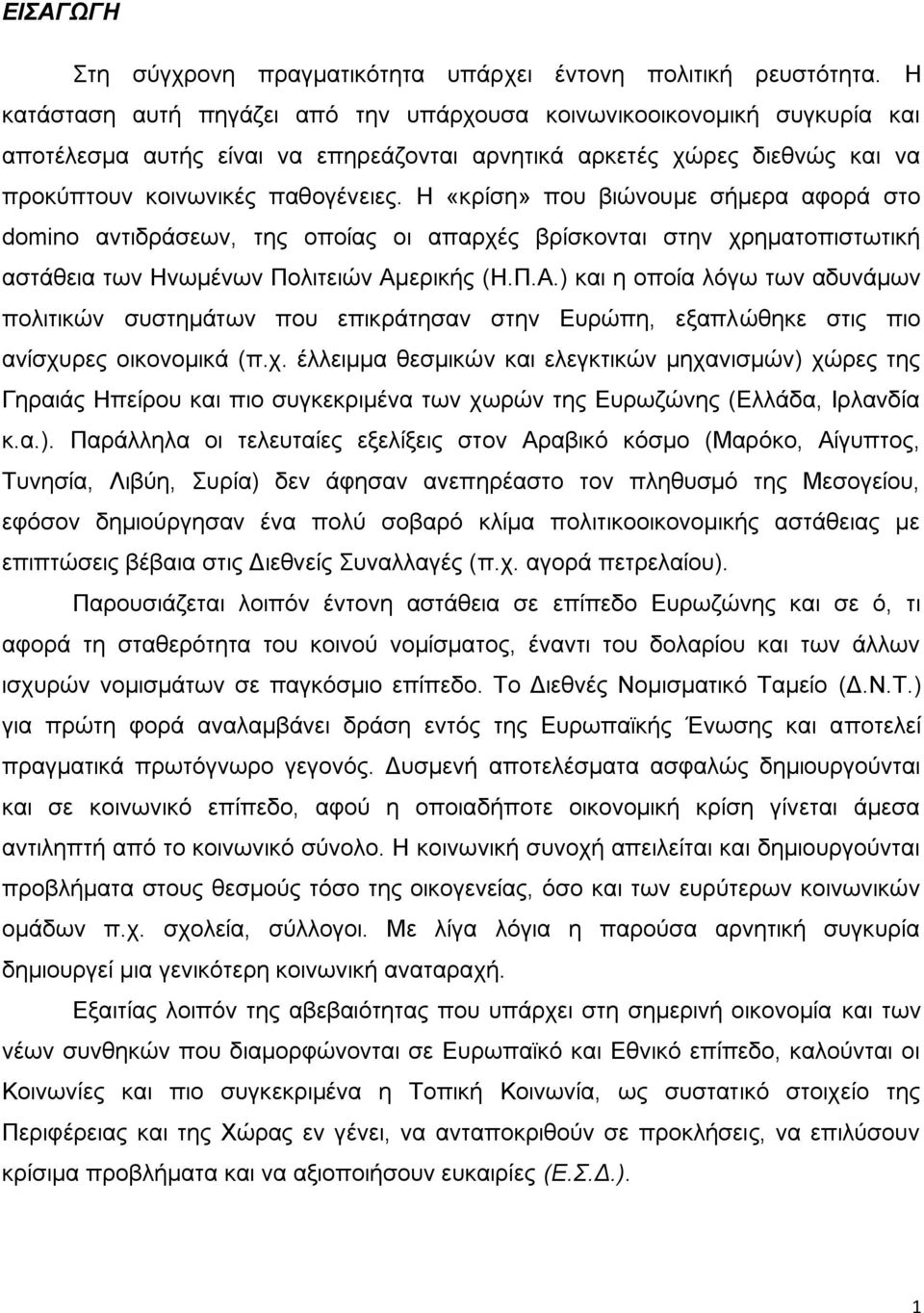 Η «κρίση» που βιώνουμε σήμερα αφορά στο domino αντιδράσεων, της οποίας οι απαρχές βρίσκονται στην χρηματοπιστωτική αστάθεια των Ηνωμένων Πολιτειών Αμ